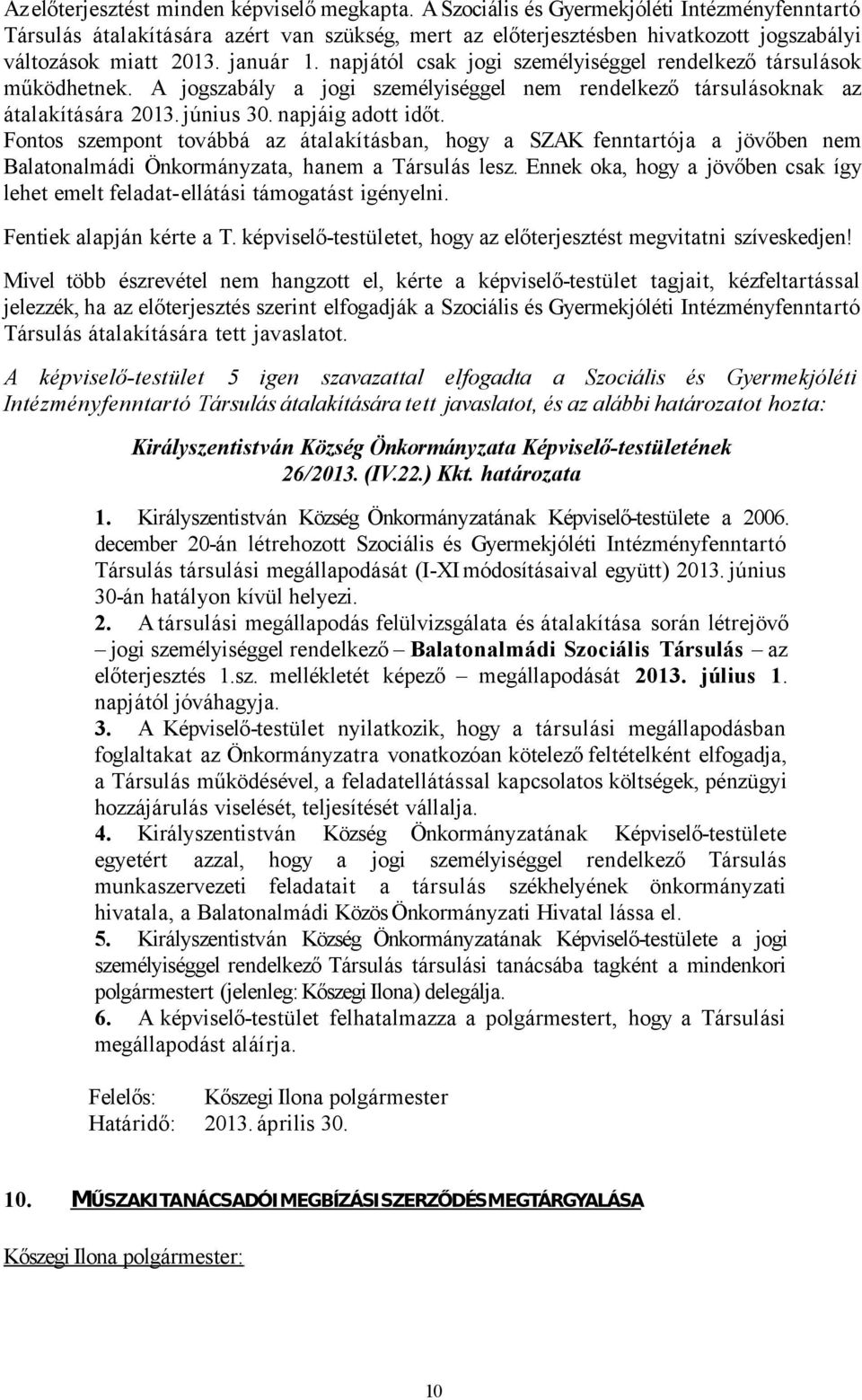 napjától csak jogi személyiséggel rendelkező társulások működhetnek. A jogszabály a jogi személyiséggel nem rendelkező társulásoknak az átalakítására 2013. június 30. napjáig adott időt.