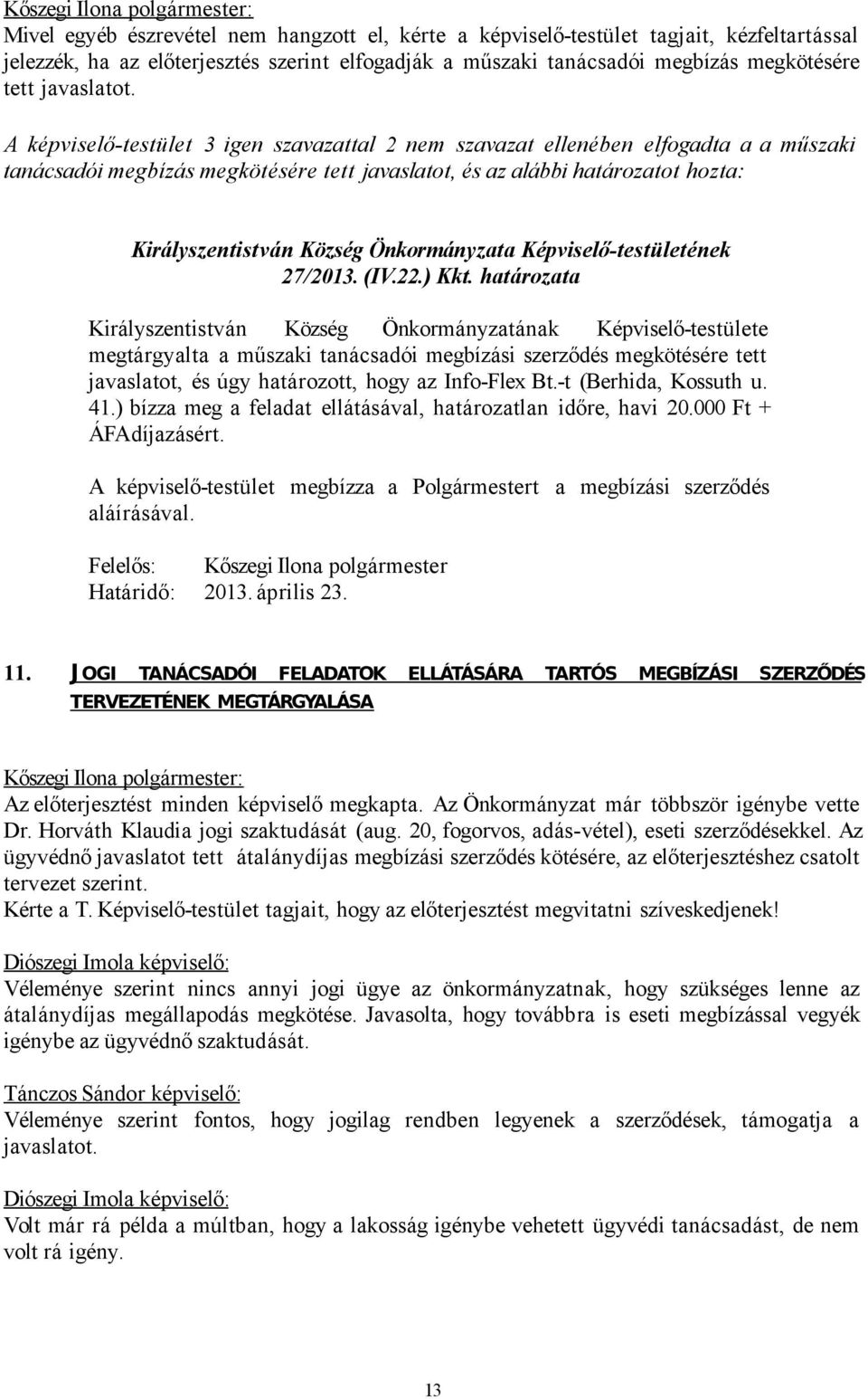határozata Királyszentistván Község Önkormányzatának Képviselő-testülete megtárgyalta a műszaki tanácsadói megbízási szerződés megkötésére tett javaslatot, és úgy határozott, hogy az Info-Flex Bt.