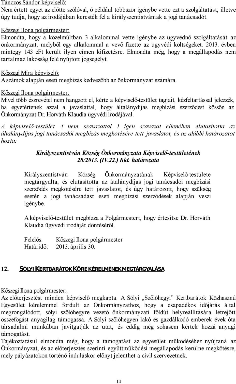 évben mintegy 143 eft került ilyen címen kifizetésre. Elmondta még, hogy a megállapodás nem tartalmaz lakosság felé nyújtott jogsegélyt.
