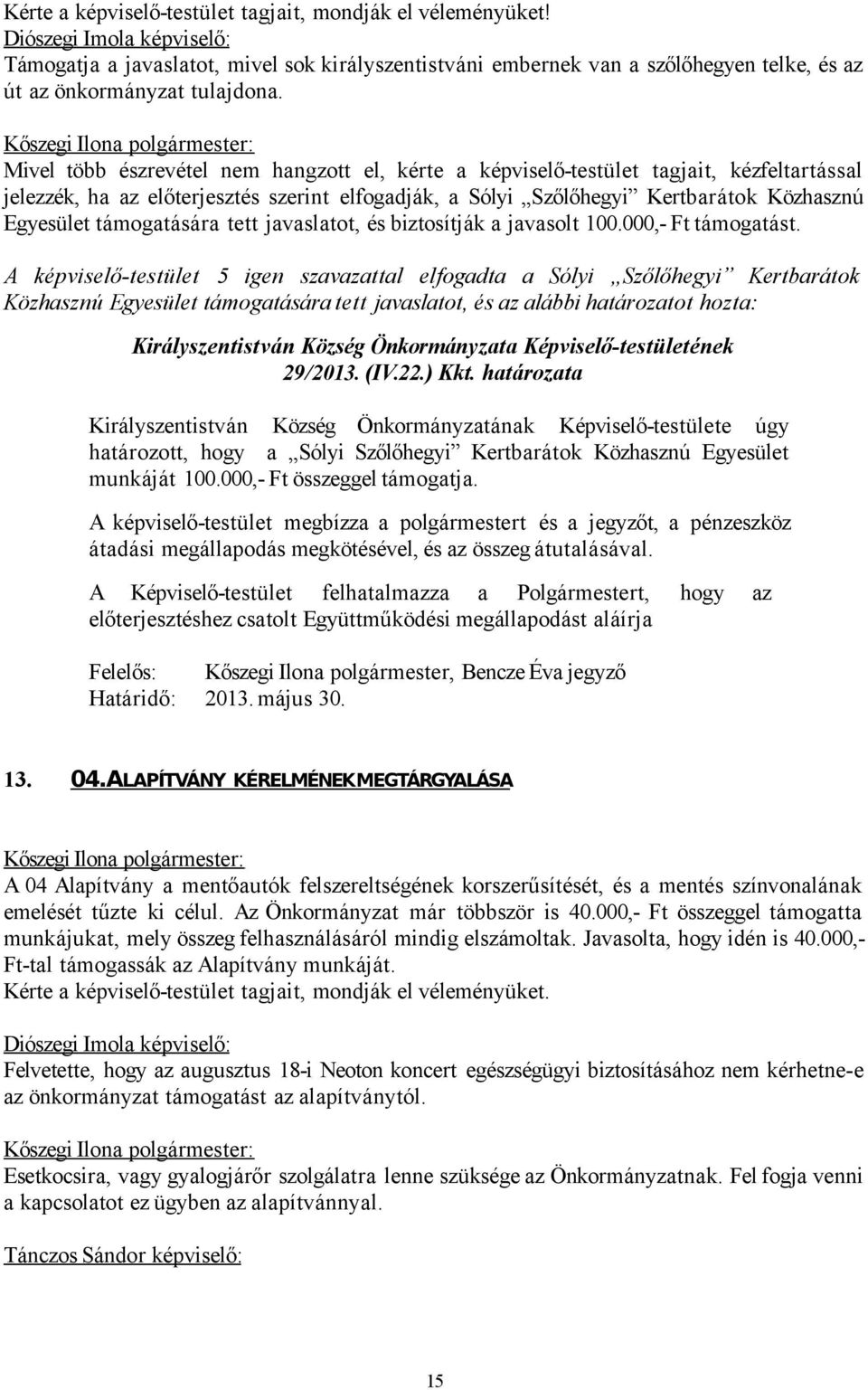 Mivel több észrevétel nem hangzott el, kérte a képviselő-testület tagjait, kézfeltartással jelezzék, ha az előterjesztés szerint elfogadják, a Sólyi Szőlőhegyi Kertbarátok Közhasznú Egyesület