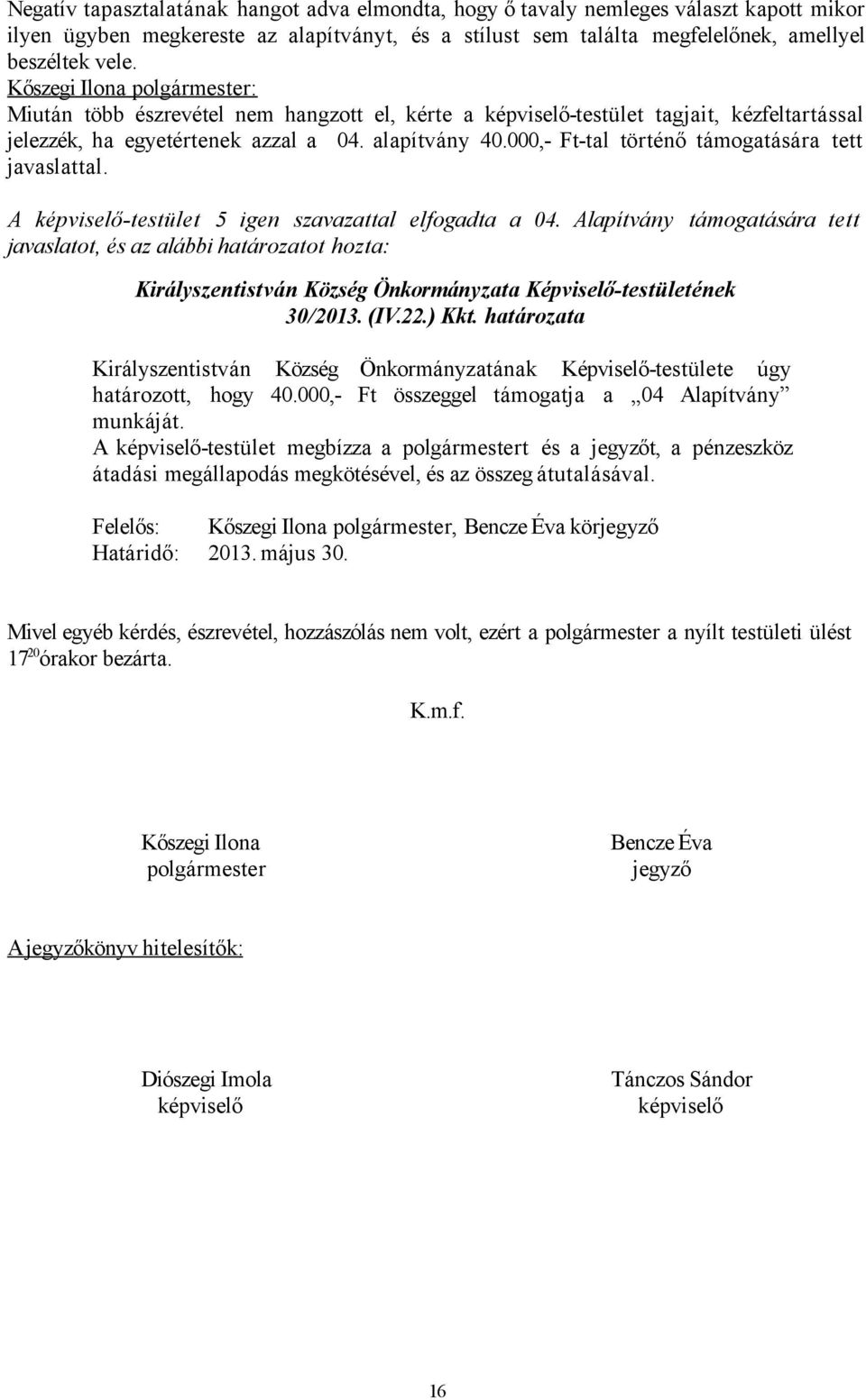 A képviselő-testület 5 igen szavazattal elfogadta a 04. Alapítvány támogatására tett javaslatot, és az alábbi határozatot hozta: 30/2013. (IV.22.) Kkt.