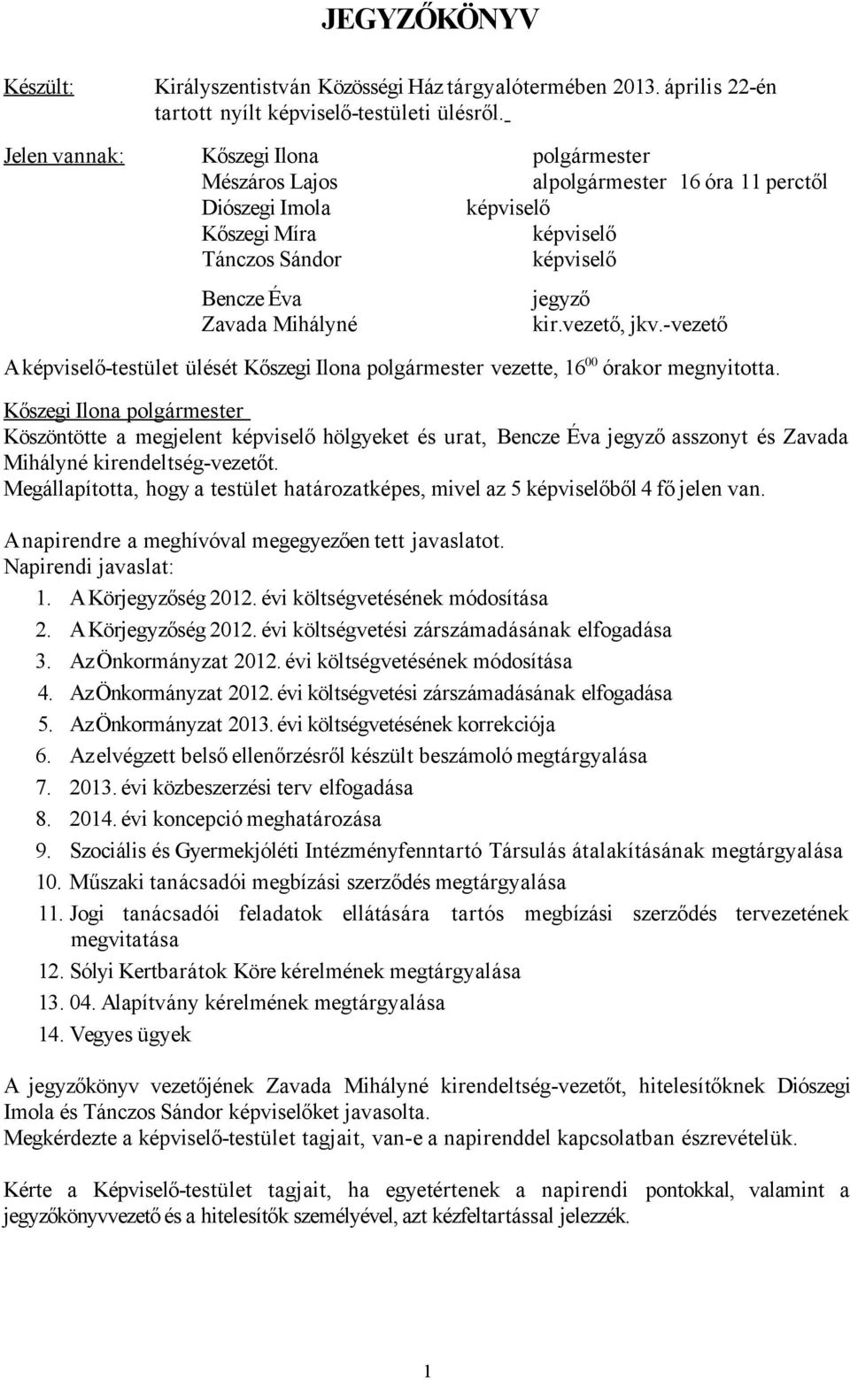 vezető, jkv.-vezető A képviselő-testület ülését Kőszegi Ilona polgármester vezette, 16 00 órakor megnyitotta.