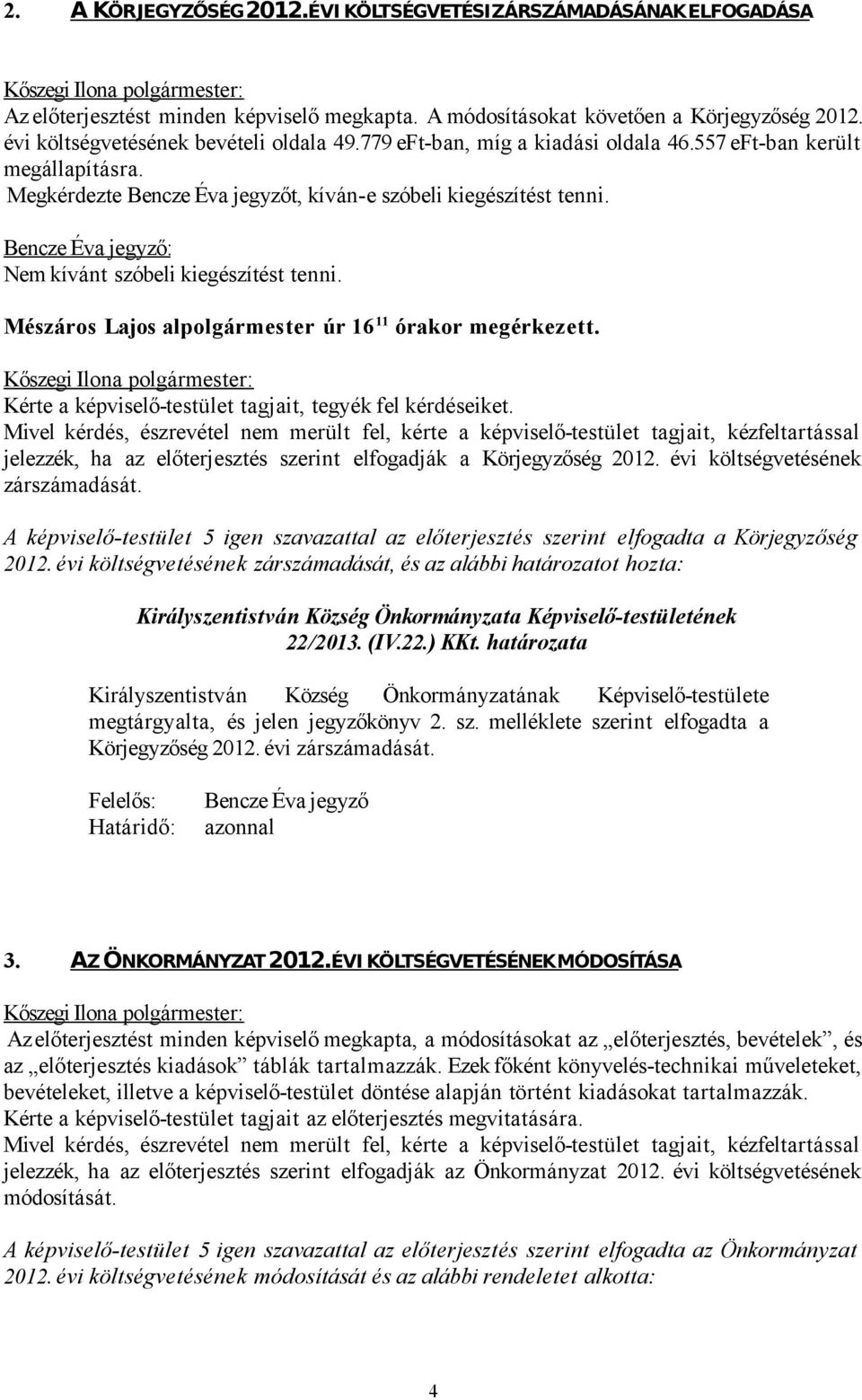 Mészáros Lajos alpolgármester úr 16 11 órakor megérkezett. Kérte a képviselő-testület tagjait, tegyék fel kérdéseiket.
