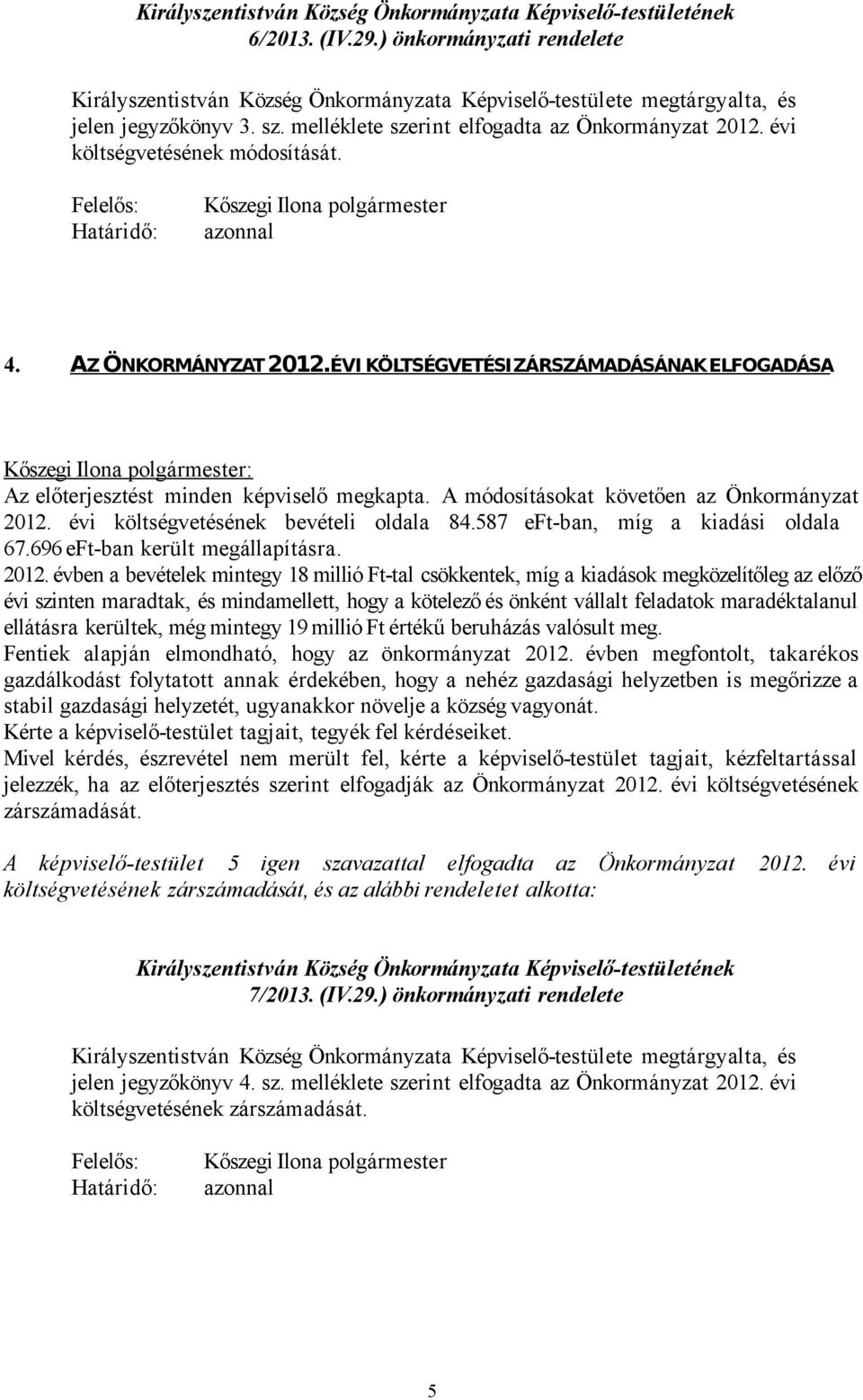 ÉVI KÖLTSÉGVETÉSI ZÁRSZÁMADÁSÁNAK ELFOGADÁSA Az előterjesztést minden képviselő megkapta. A módosításokat követően az Önkormányzat 2012. évi költségvetésének bevételi oldala 84.