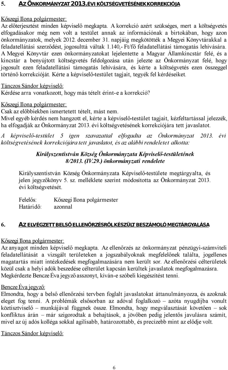 napjáig megkötötték a Megyei Könyvtárakkal a feladatellátási szerződést, jogosulttá váltak 1.140,- Ft/fő feladatellátási támogatás lehívására.