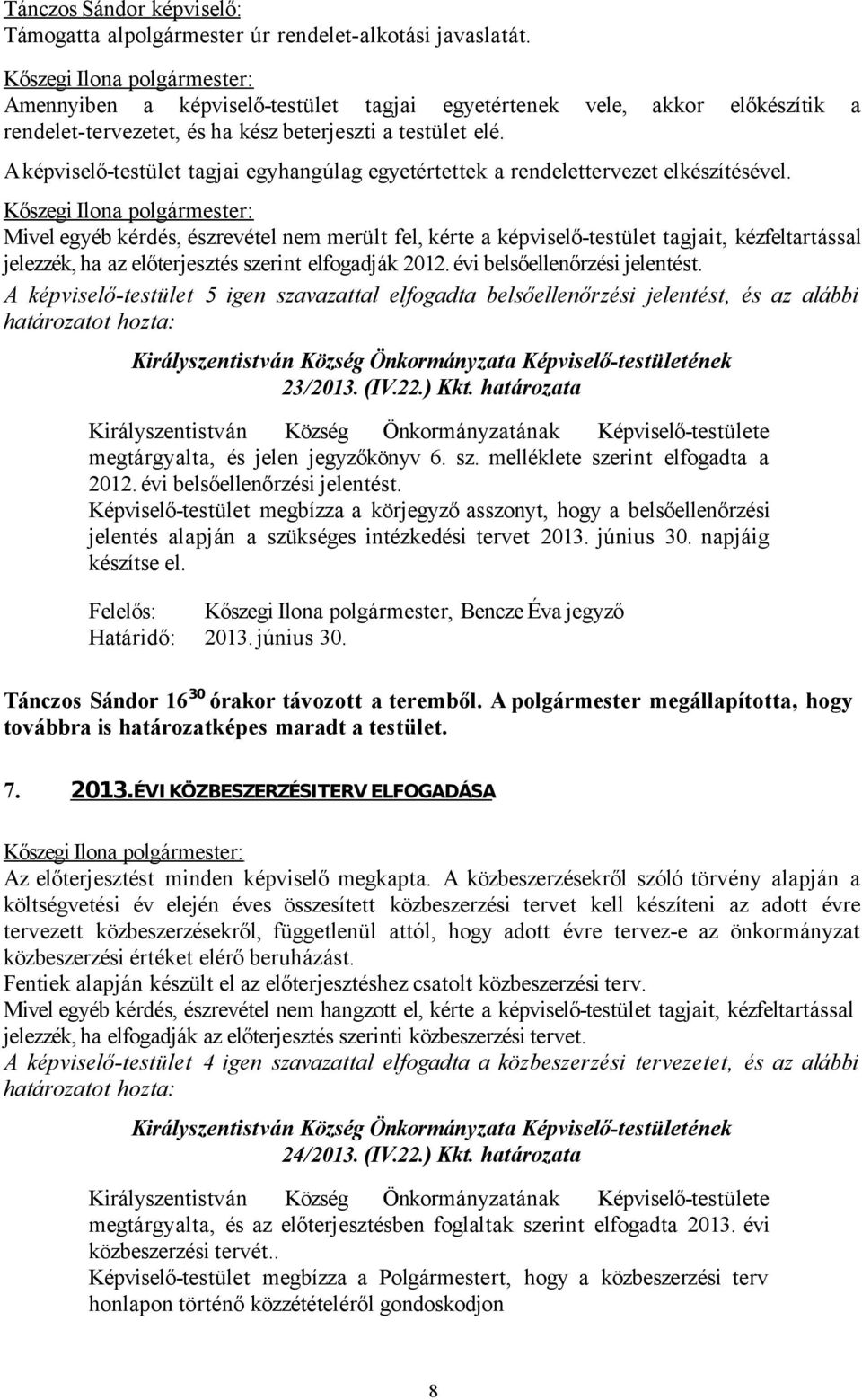 A képviselő-testület tagjai egyhangúlag egyetértettek a rendelettervezet elkészítésével.