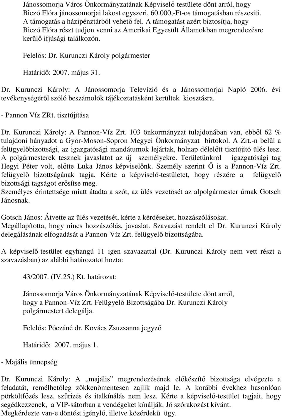 május 31. Dr. Kurunczi Károly: A Jánossomorja Televízió és a Jánossomorjai Napló 2006. évi tevékenységérıl szóló beszámolók tájékoztatásként kerültek kiosztásra. - Pannon Víz ZRt. tisztújítása Dr.