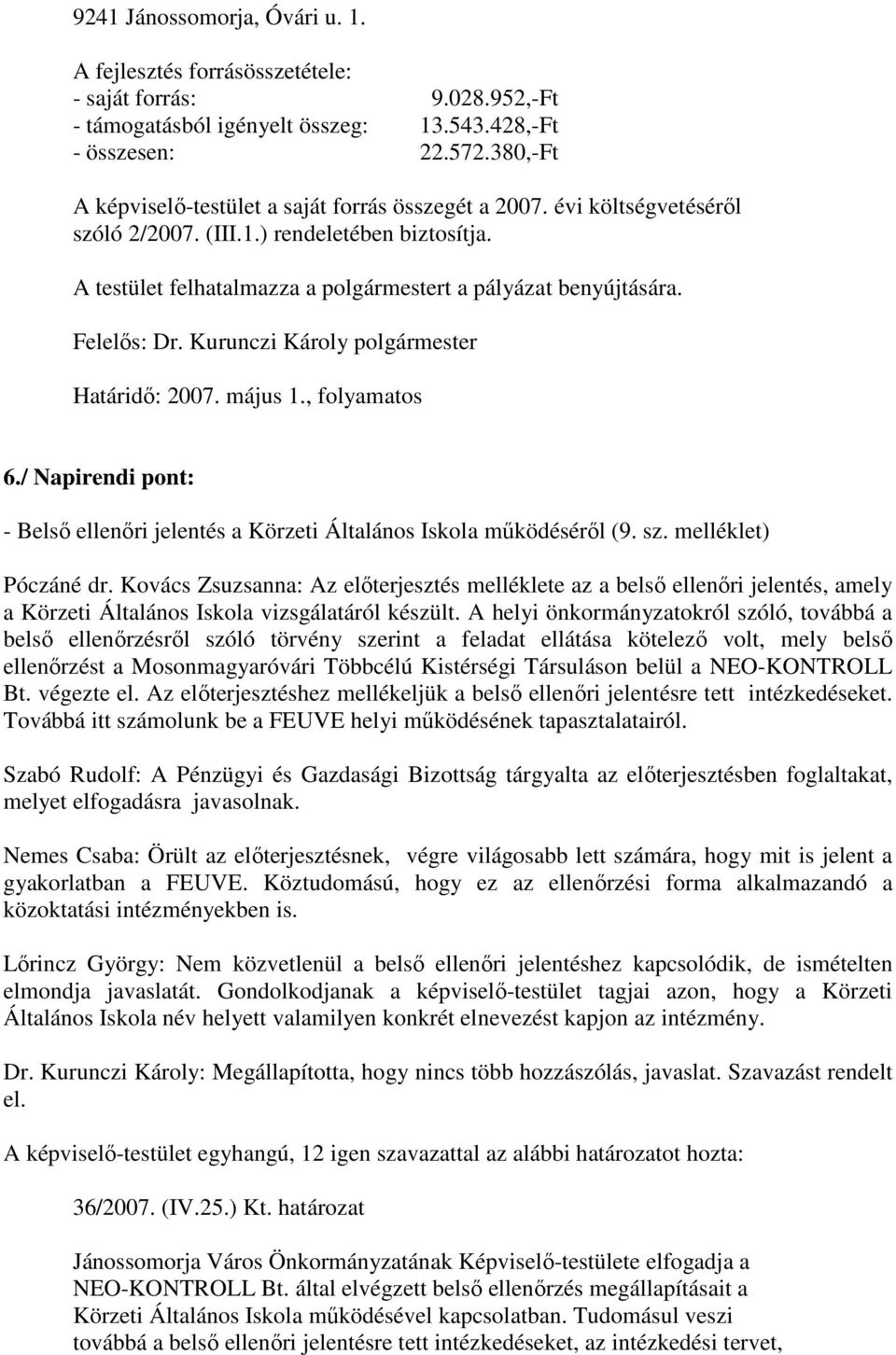 Felelıs: Dr. Kurunczi Károly polgármester Határidı: 2007. május 1., folyamatos 6./ Napirendi pont: - Belsı ellenıri jelentés a Körzeti Általános Iskola mőködésérıl (9. sz. melléklet) Póczáné dr.