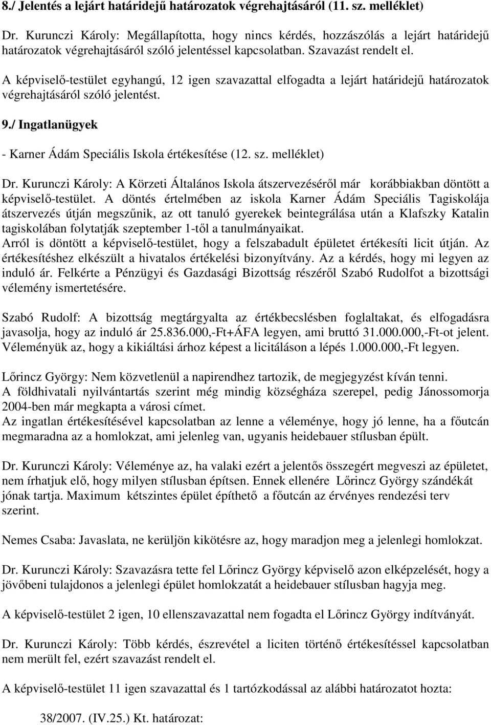 A képviselı-testület egyhangú, 12 igen szavazattal elfogadta a lejárt határidejő határozatok végrehajtásáról szóló jelentést. 9./ Ingatlanügyek - Karner Ádám Speciális Iskola értékesítése (12. sz. melléklet) Dr.
