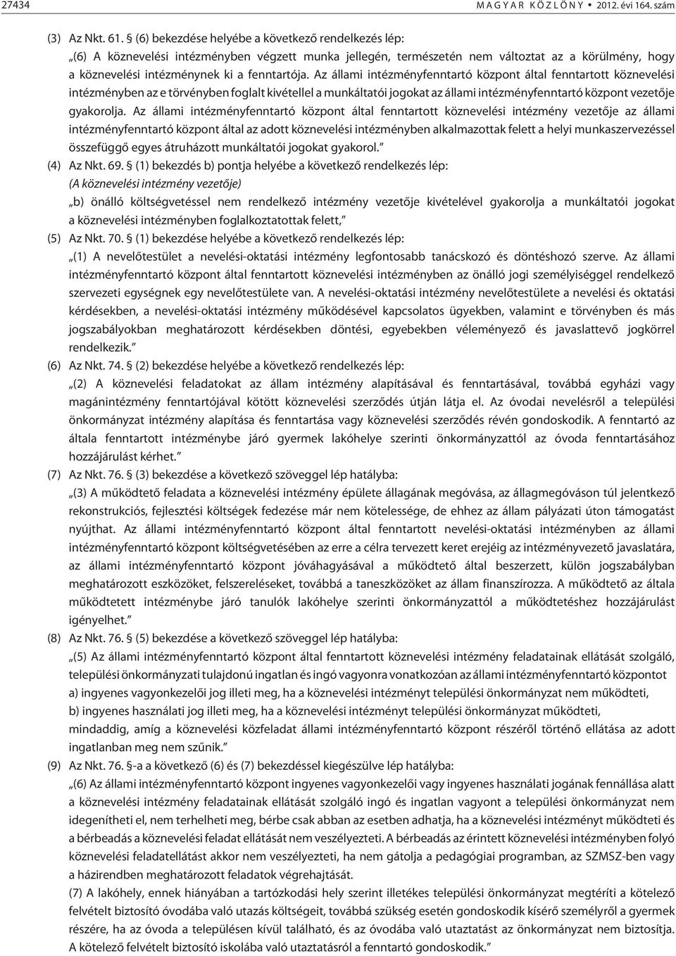 Az állami intézményfenntartó központ által fenntartott köznevelési intézményben az e törvényben foglalt kivétellel a munkáltatói jogokat az állami intézményfenntartó központ vezetõje gyakorolja.