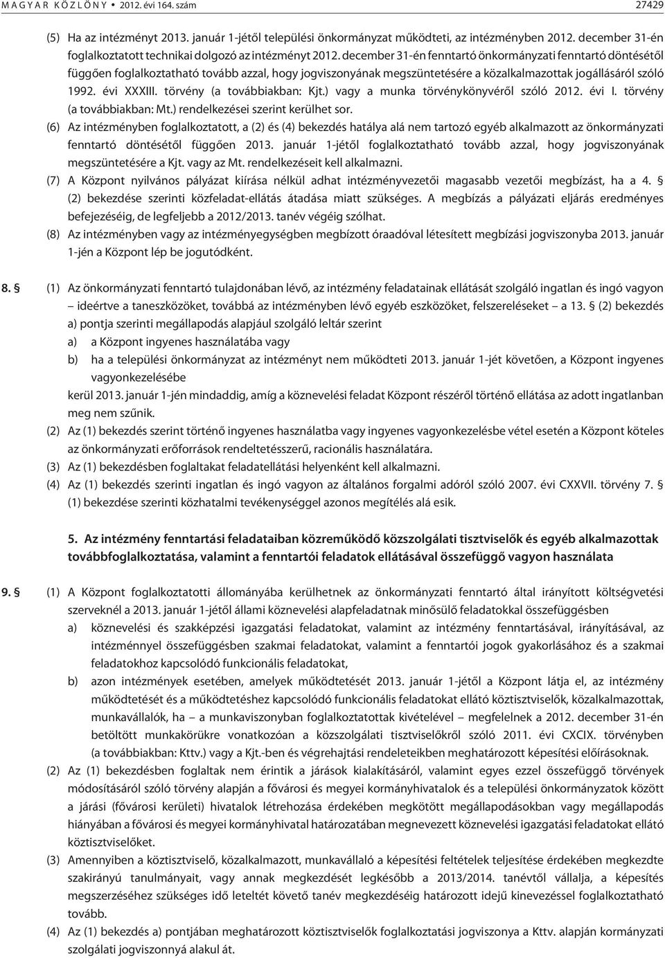 december 31-én fenntartó önkormányzati fenntartó döntésétõl függõen foglalkoztatható tovább azzal, hogy jogviszonyának megszüntetésére a közalkalmazottak jogállásáról szóló 1992. évi XXXIII.