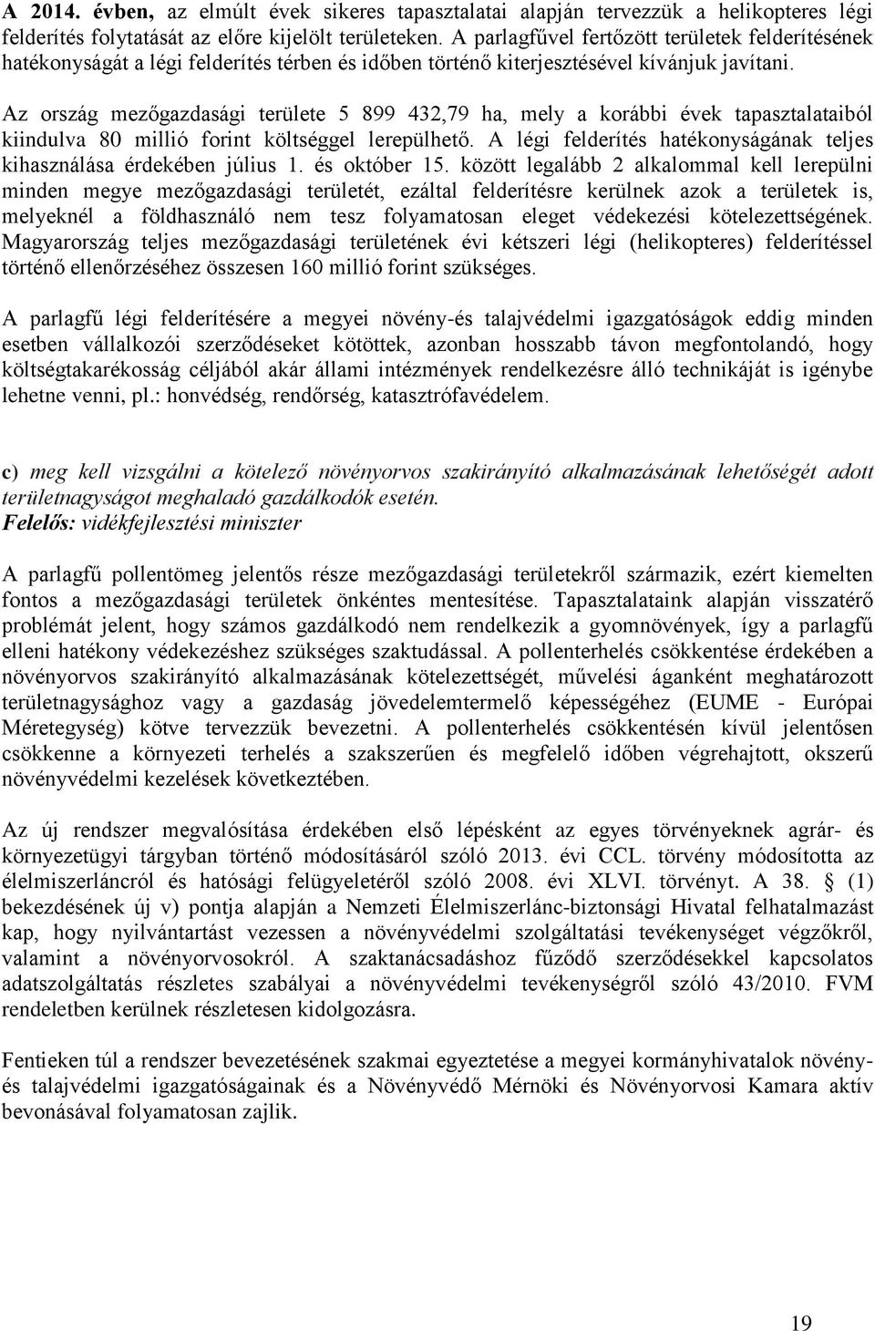 Az ország mezőgazdasági területe 5 899 432,79 ha, mely a korábbi évek tapasztalataiból kiindulva 80 millió forint költséggel lerepülhető.