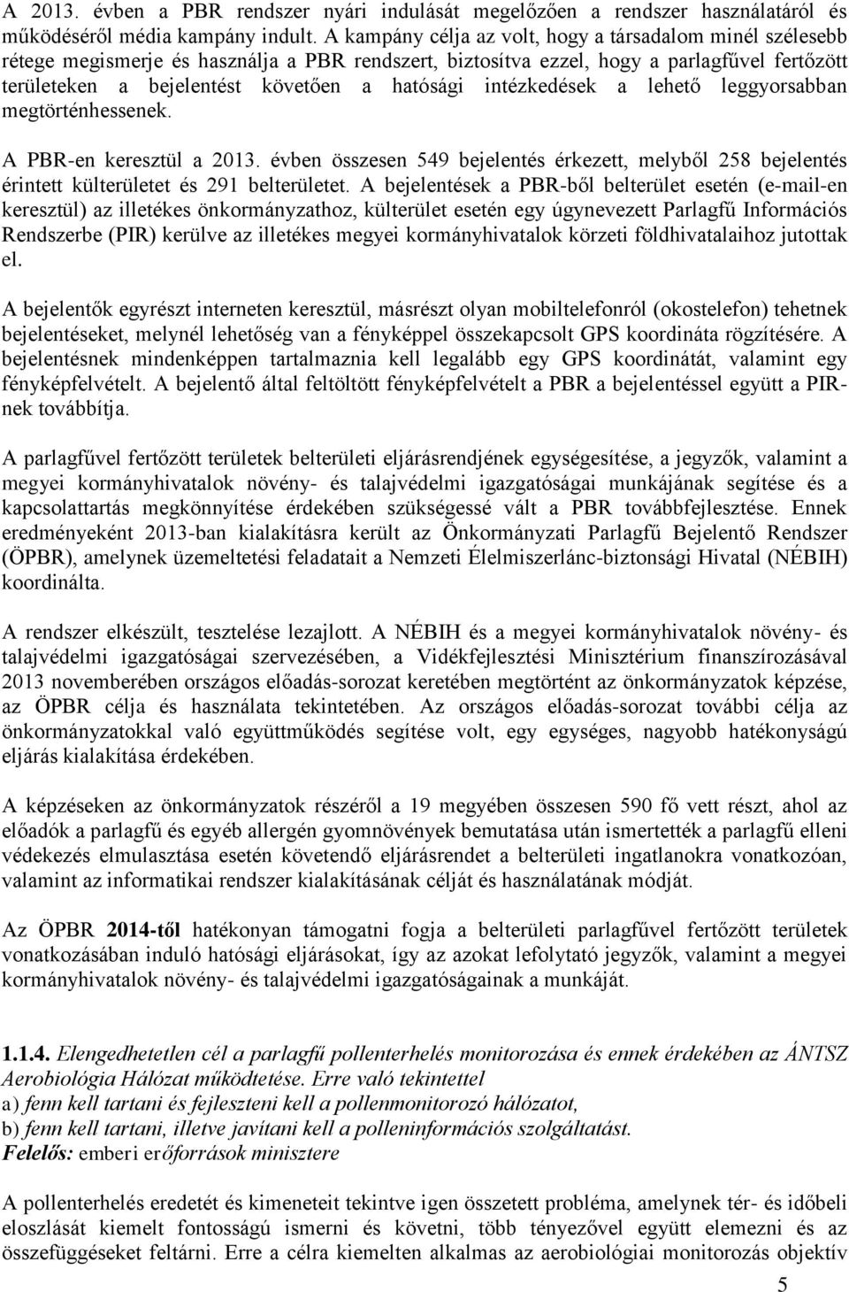 intézkedések a lehető leggyorsabban megtörténhessenek. A PBR-en keresztül a 2013. évben összesen 549 bejelentés érkezett, melyből 258 bejelentés érintett külterületet és 291 belterületet.