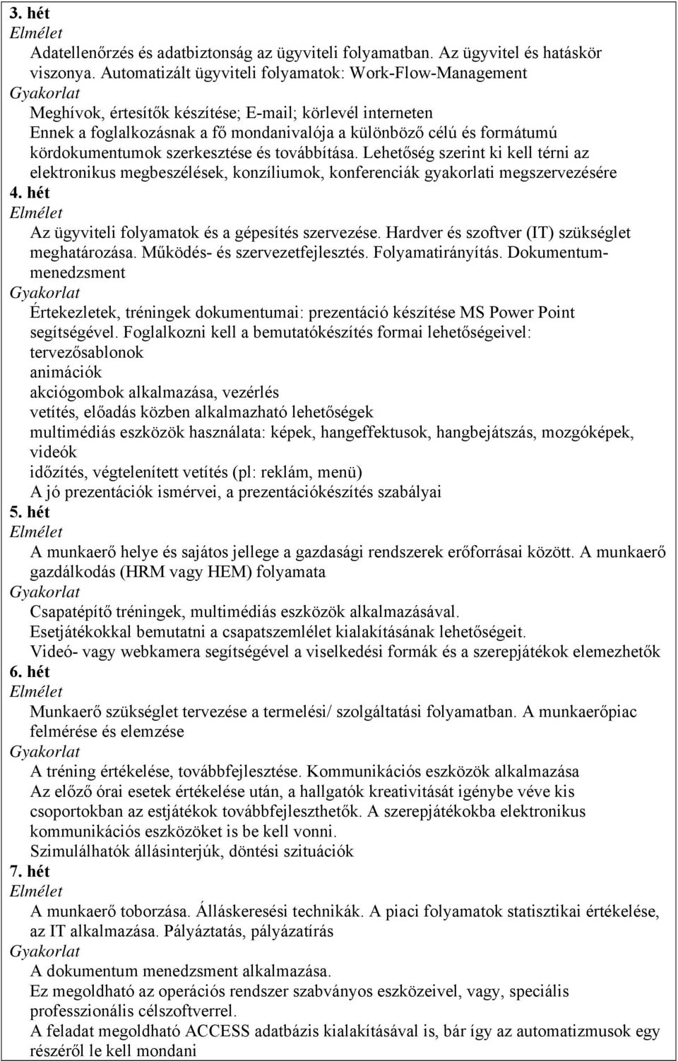 kördokumentumok szerkesztése és továbbítása. Lehetőség szerint ki kell térni az elektronikus megbeszélések, konzíliumok, konferenciák gyakorlati megszervezésére 4.