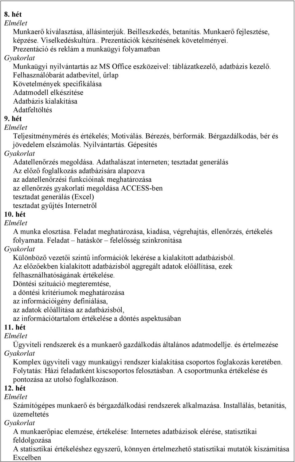 Felhasználóbarát adatbevitel, űrlap Követelmények specifikálása Adatmodell elkészítése Adatbázis kialakítása Adatfeltöltés 9. hét Teljesítménymérés és értékelés; Motiválás. Bérezés, bérformák.