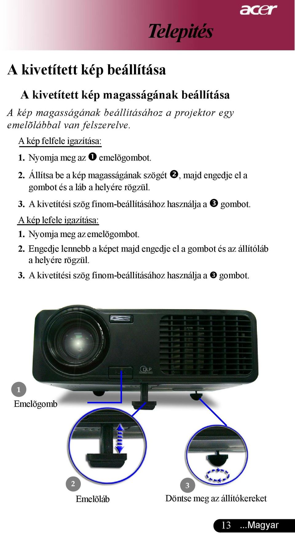 A kivetítési szög finom-beállításához használja a gombot. A kép lefele igazítása: 1. Nyomja meg az emelõgombot. 2.