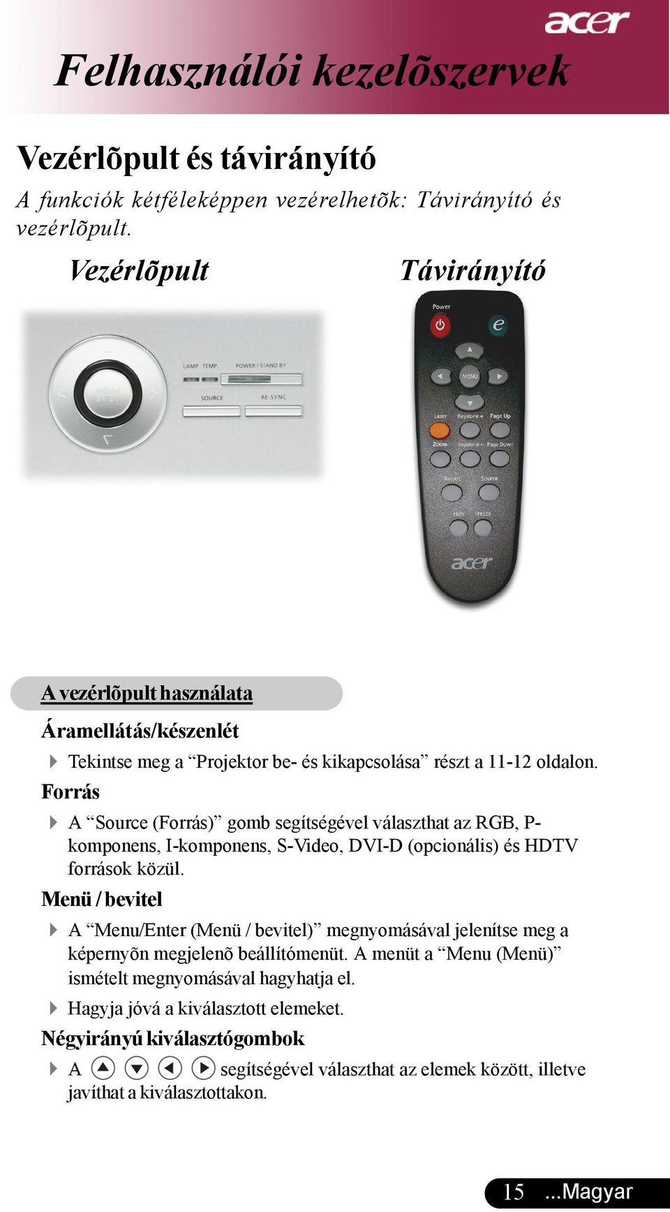 Forrás 4 A Source (Forrás) gomb segítségével választhat az RGB, P- komponens, I-komponens, S-Video, DVI-D (opcionális) és HDTV források közül.