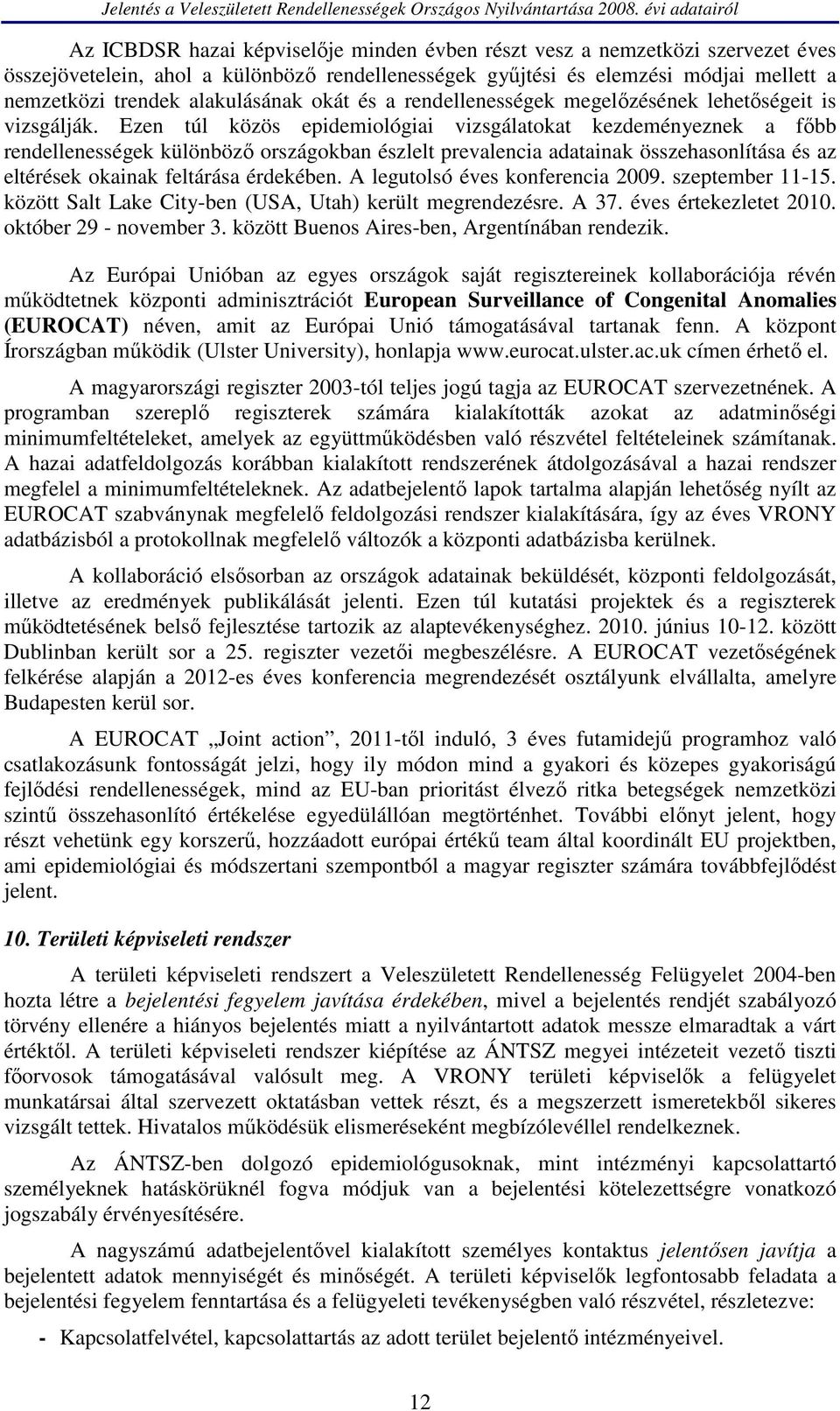 Ezen túl közös epidemiológiai vizsgálatokat kezdeményeznek a főbb rendellenességek különböző országokban észlelt prevalencia adatainak összehasonlítása és az eltérések okainak feltárása érdekében.