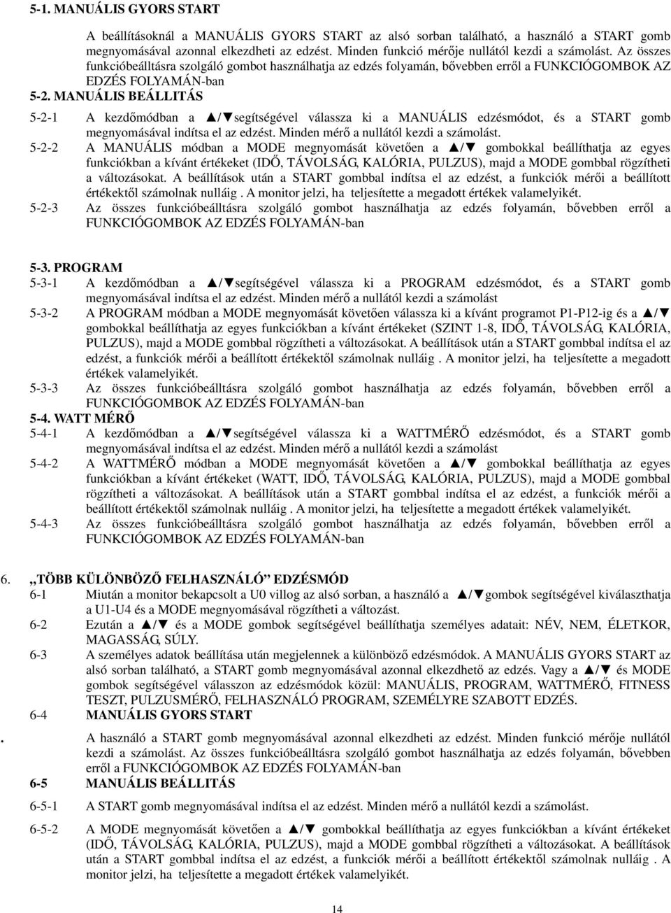 MANUÁLIS BEÁLLITÁS 5-2-1 A kezdımódban a / segítségével válassza ki a MANUÁLIS edzésmódot, és a START gomb megnyomásával indítsa el az edzést. Minden mérı a nullától kezdi a számolást.