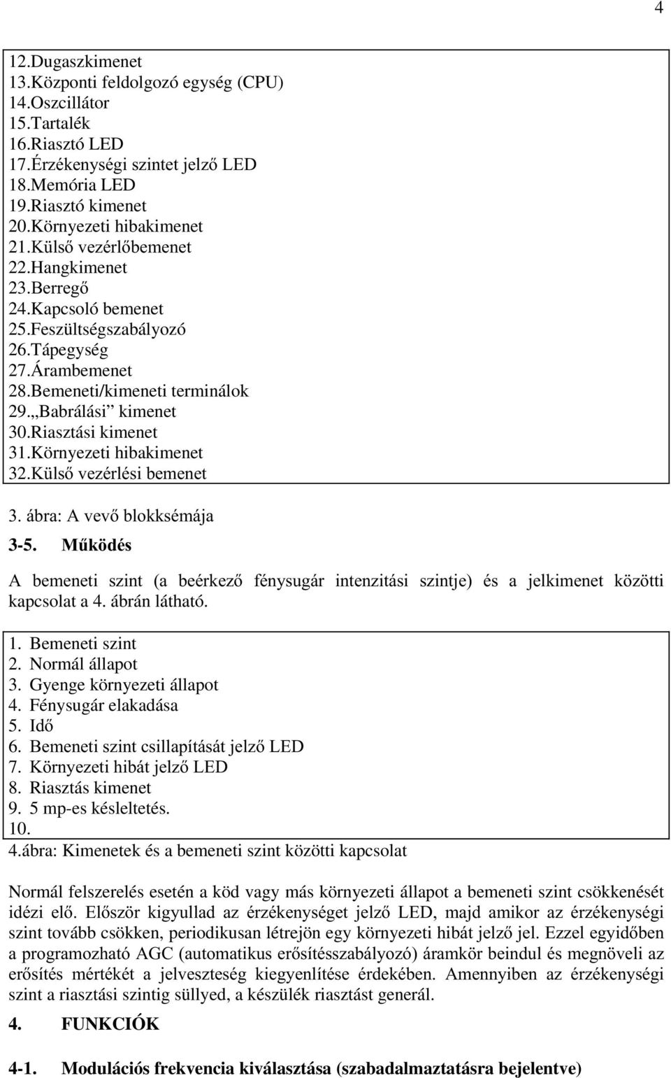 Környezeti hibakimenet 32.. OVYH]pUOpVLEHPHQHW ieud$yhyeornnvppimd 3-5. 0&N GpV $ EHPHQHWL V]LQW D EHpUNH] IpQ\VXJiU LQWHQ]LWiVL V]LQWMH pv D MHONLPHQHW N ] WWi kapcsolat a 4. ábrán látható. 1.
