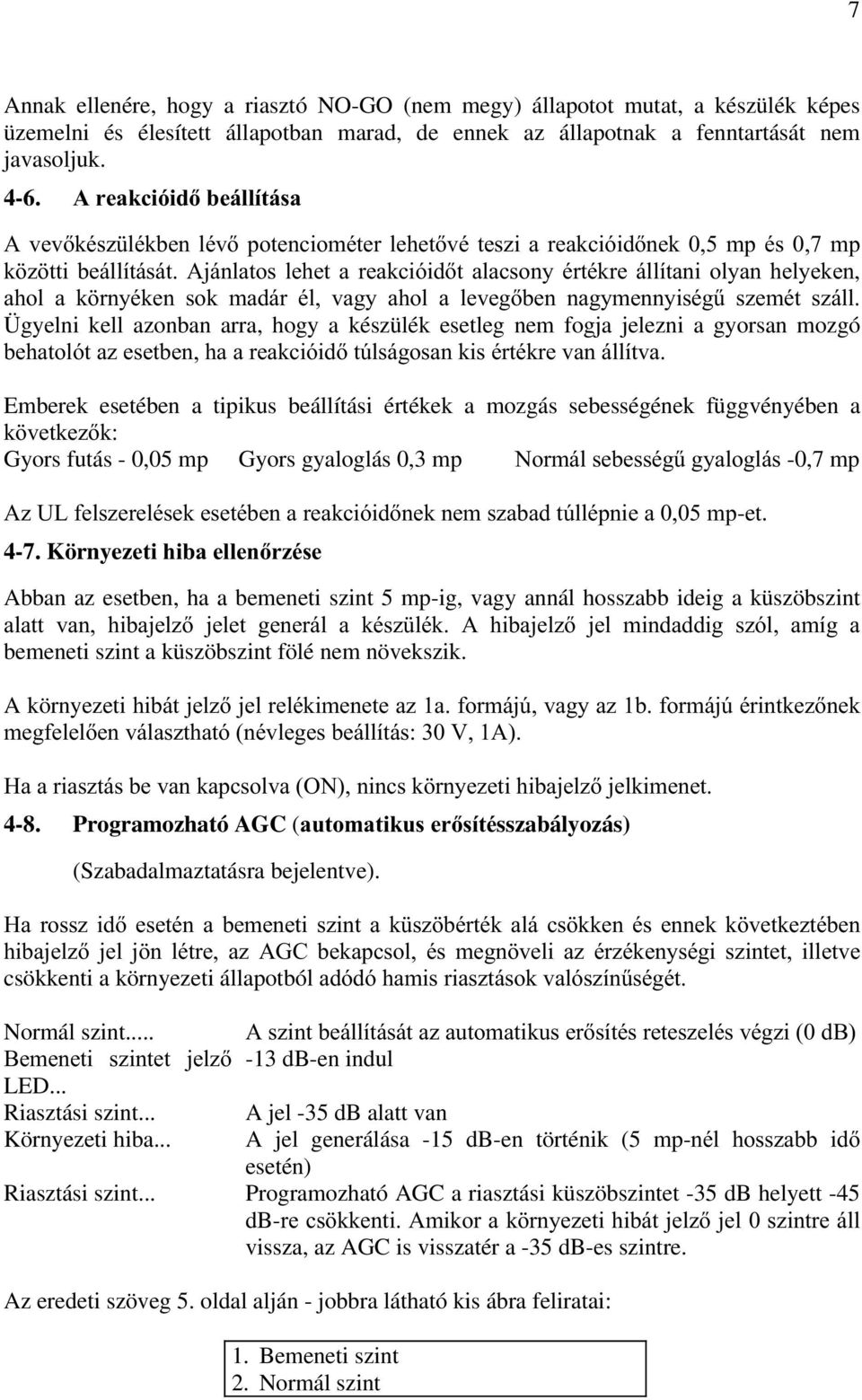 DKRO D OHYHJEHQ QDJ\PHQQ\LVpJ& V]HPpW V]iOO Ügyelni kell azonban arra, hogy a készülék esetleg nem fogja jelezni a gyorsan mozgó EHKDWROyWD]HVHWEHQKDDUHDNFLyLGW~OViJRVDQNLVpUWpNUHYDQiOOtWYD Emberek