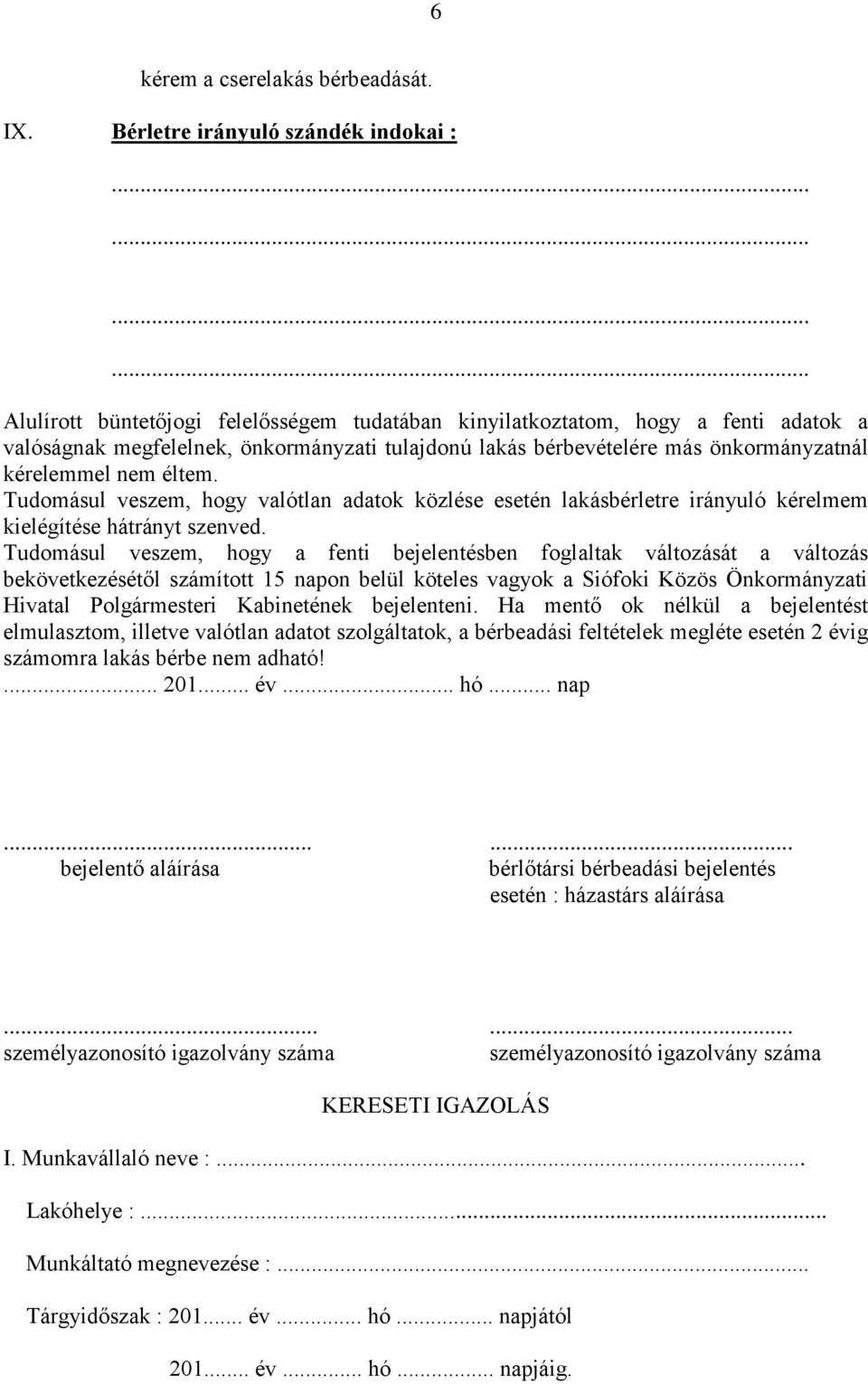 Tudomásul veszem, hogy valótlan adatok közlése esetén lakásbérletre irányuló kérelmem kielégítése hátrányt szenved.