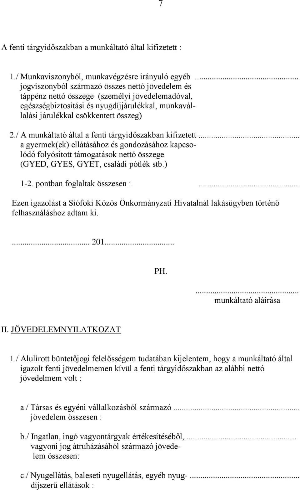 / A munkáltató által a fenti tárgyidőszakban kifizetett... a gyermek(ek) ellátásához és gondozásához kapcsolódó folyósított támogatások nettó összege (GYED, GYES, GYET, családi pótlék stb.) 1-2.