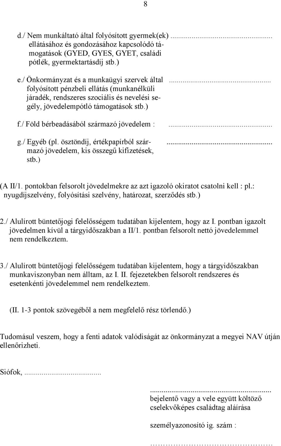 / Föld bérbeadásából származó jövedelem :... g./ Egyéb (pl. ösztöndíj, értékpapírból szár-... mazó jövedelem, kis összegű kifizetések, stb.) (A II/1.