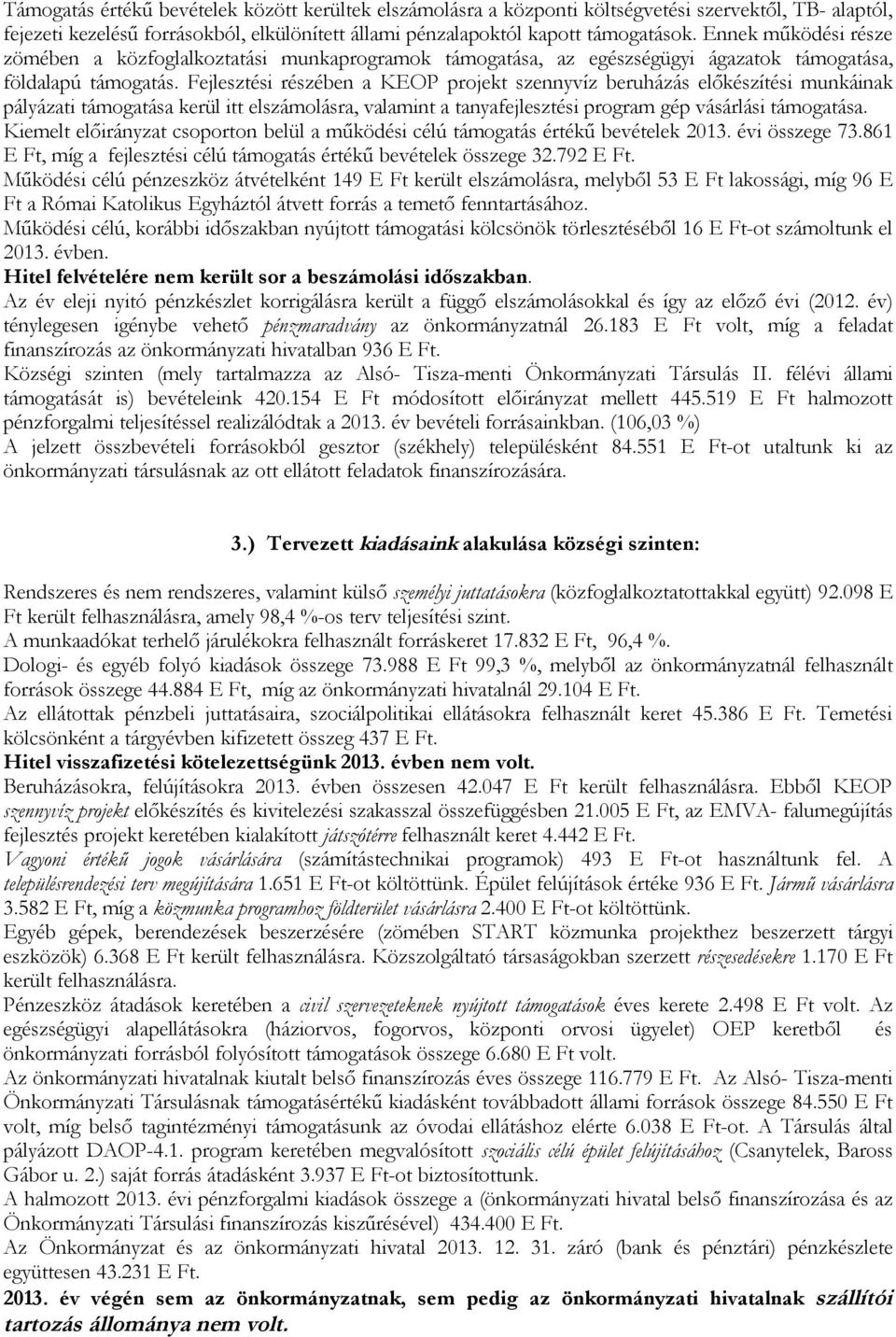 Fejlesztési részében a KEOP projekt szennyvíz beruházás előkészítési munkáinak pályázati támogatása kerül itt elszámolásra, valamint a tanyafejlesztési program gép vásárlási támogatása.