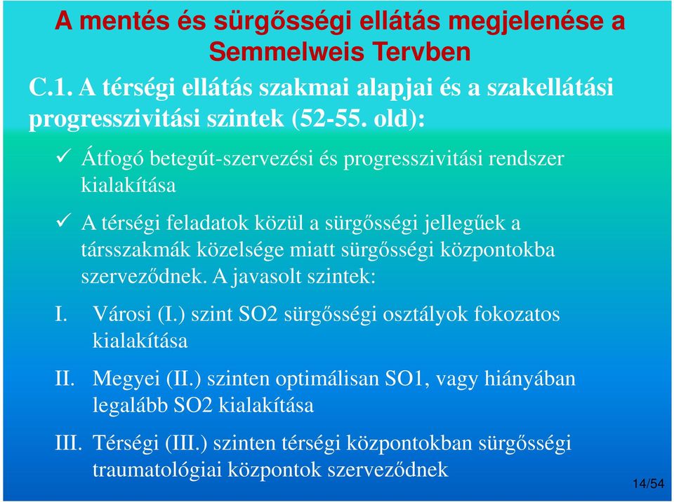 sürgősségi központokba szerveződnek. A javasolt szintek: I. Városi (I.) szint SO2 sürgősségi osztályok fokozatos kialakítása II. Megyei (II.