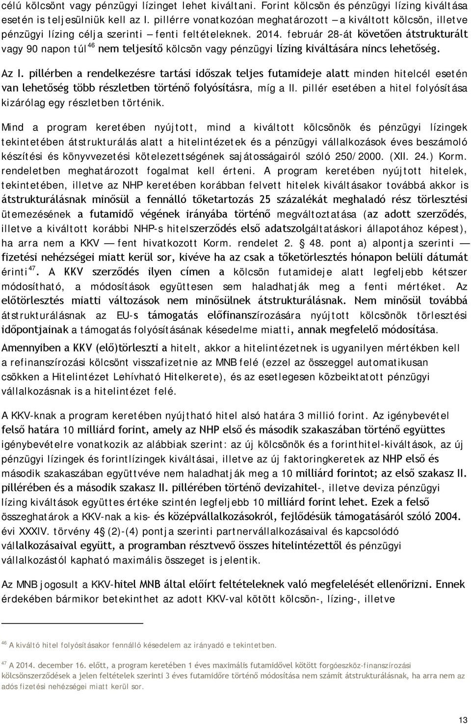 február 28-át követően átstrukturált vagy 90 napon túl 46 nem teljesítő kölcsön vagy pénzügyi lízing kiváltására nincs lehetőség. Az I.