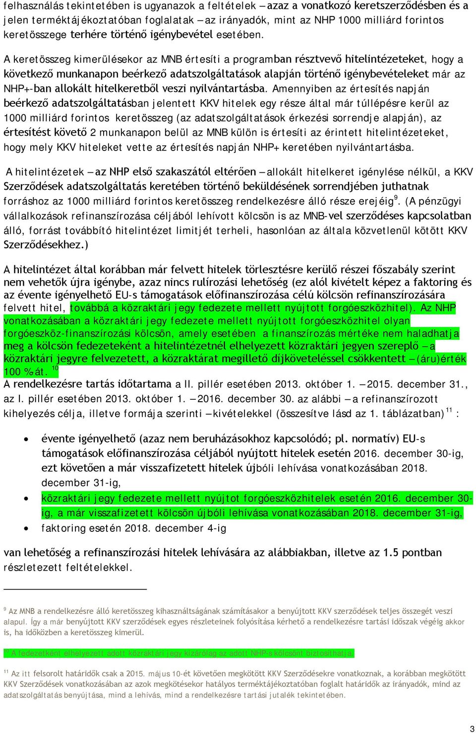 A keretösszeg kimerülésekor az MNB értesíti a programban résztvevő hitelintézeteket, hogy a következő munkanapon beérkező adatszolgáltatások alapján történő igénybevételeket már az NHP+-ban allokált