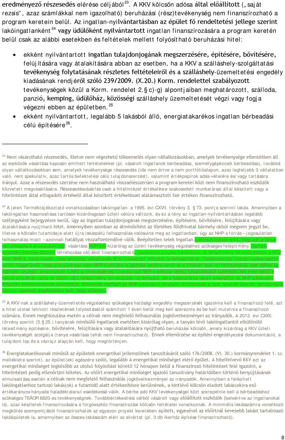 Az ingatlan-nyilvántartásban az épület fő rendeltetési jellege szerint lakóingatlanként 24 vagy üdülőként nyilvántartott ingatlan finanszírozására a program keretén belül csak az alábbi esetekben és