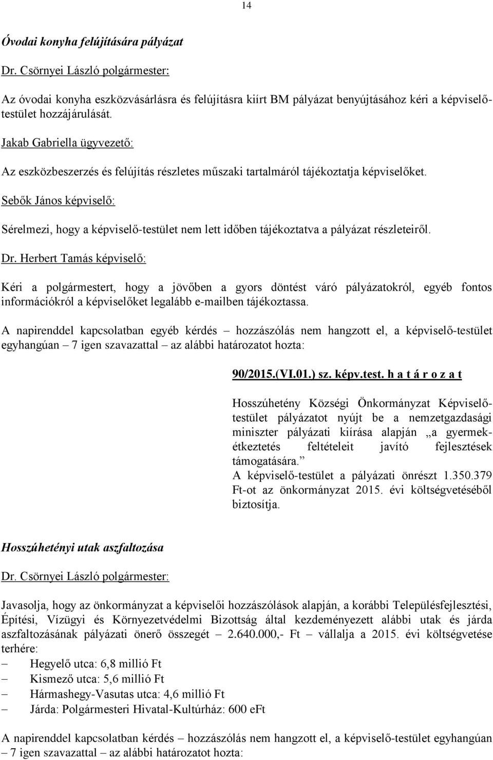 Sebők János képviselő: Sérelmezi, hogy a képviselő-testület nem lett időben tájékoztatva a pályázat részleteiről. Dr.