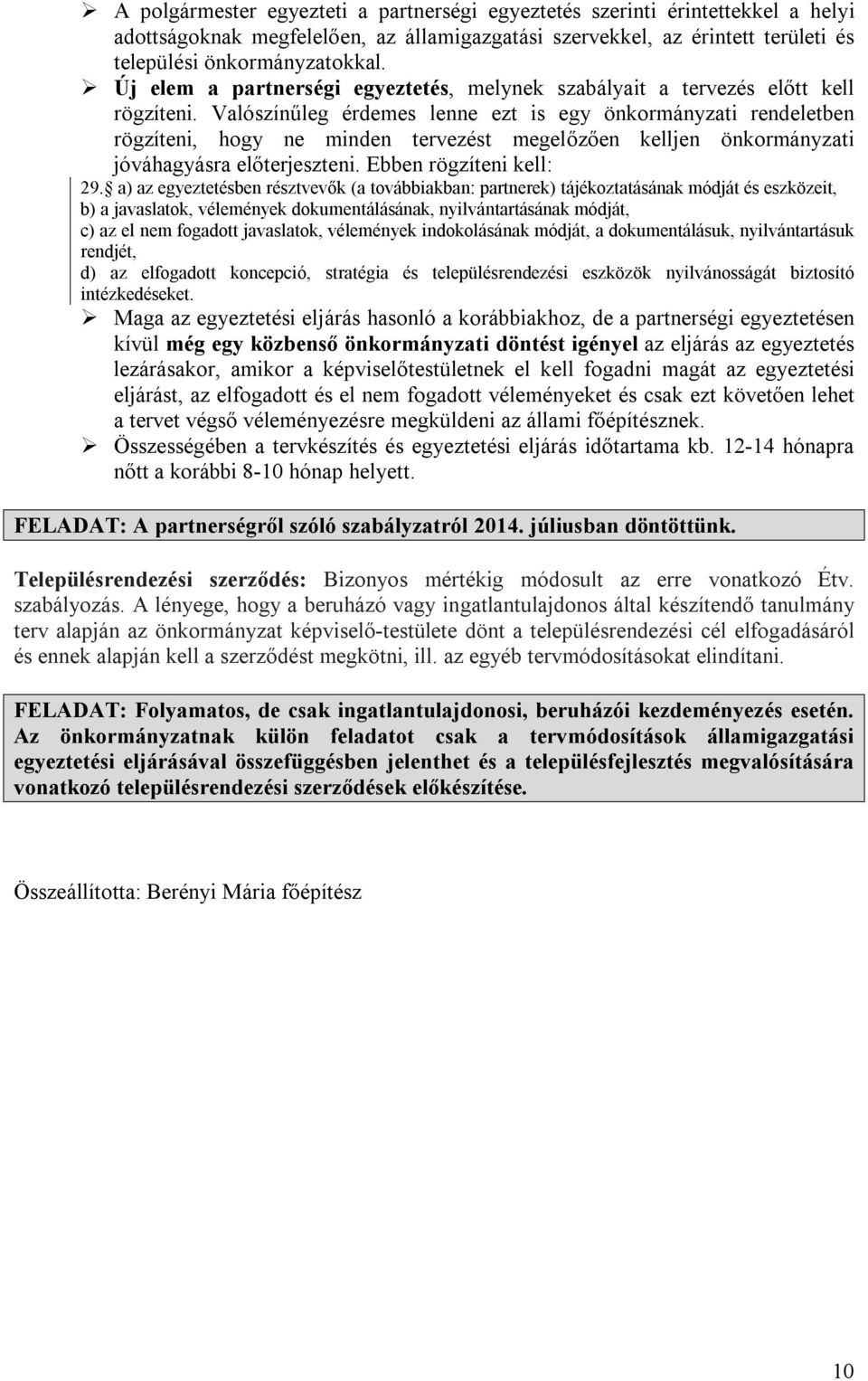 Valószínűleg érdemes lenne ezt is egy önkormányzati rendeletben rögzíteni, hogy ne minden tervezést megelőzően kelljen önkormányzati jóváhagyásra előterjeszteni. Ebben rögzíteni kell: 29.