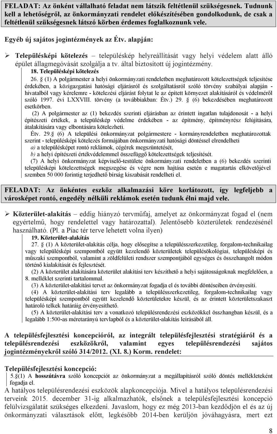 Egyéb új sajátos jogintézmények az Étv. alapján: Településképi kötelezés településkép helyreállítását vagy helyi védelem alatt álló épület állagmegóvását szolgálja a tv.