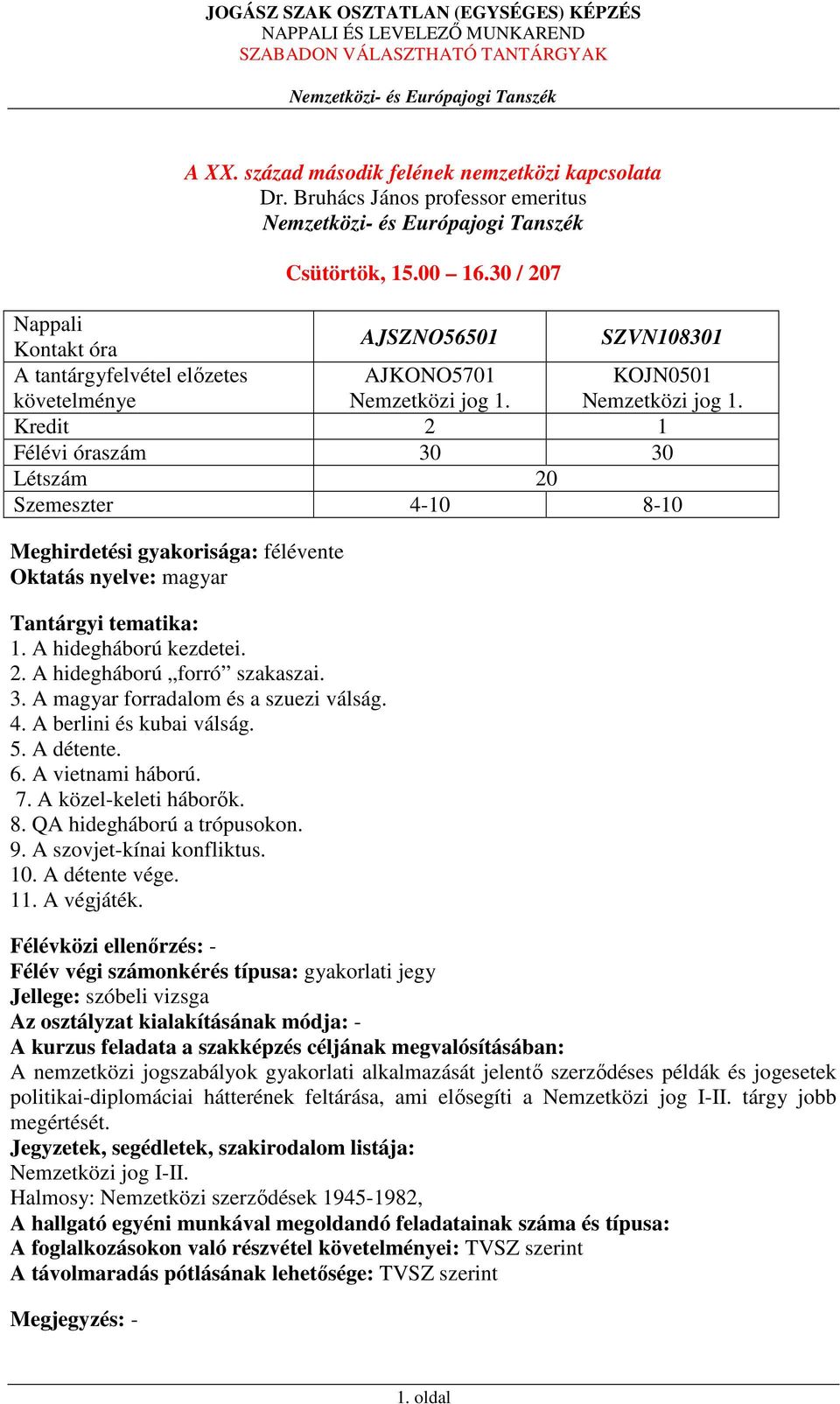 3. A magyar forradalom és a szuezi válság. 4. A berlini és kubai válság. 5. A détente. 6. A vietnami háború. 7. A közel-keleti háborők. 8. QA hidegháború a trópusokon. 9. A szovjet-kínai konfliktus.