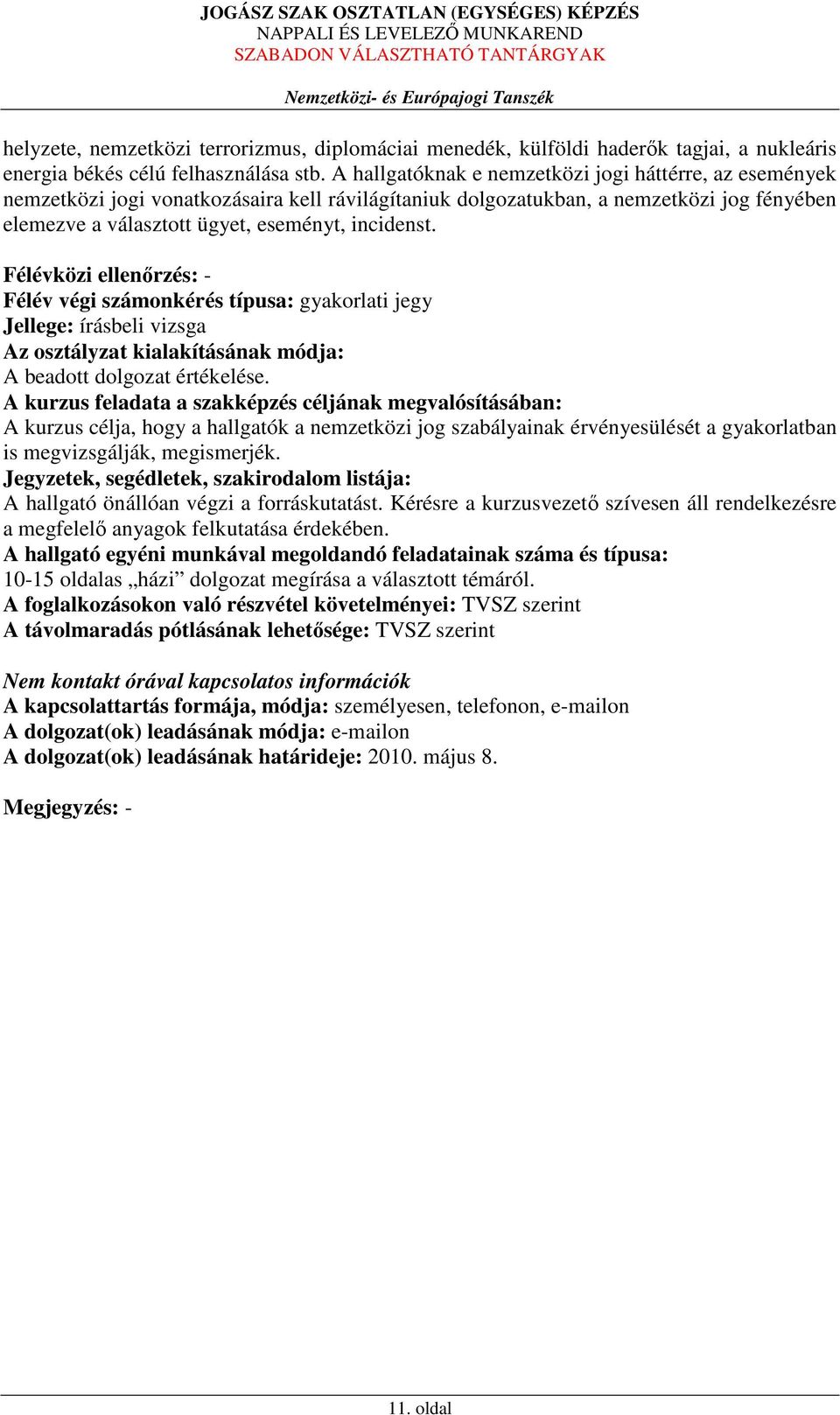 Félévközi ellenőrzés: - Félév végi számonkérés típusa: gyakorlati jegy Jellege: írásbeli vizsga Az osztályzat kialakításának módja: A beadott dolgozat értékelése.