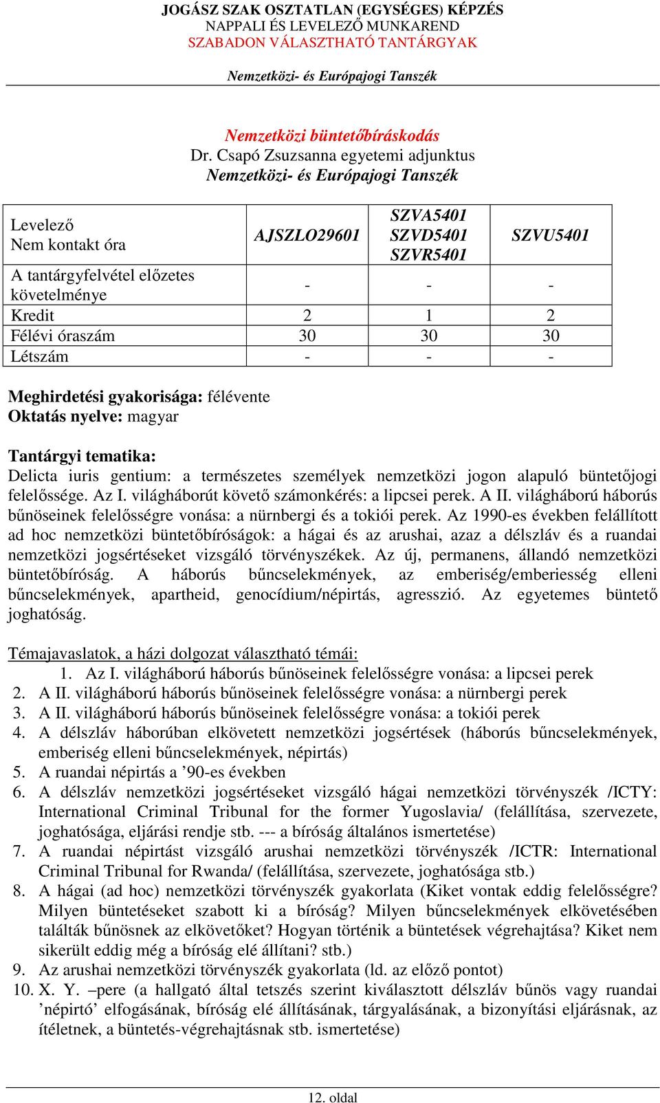 Tantárgyi tematika: Delicta iuris gentium: a természetes személyek nemzetközi jogon alapuló büntetőjogi felelőssége. Az I. világháborút követő számonkérés: a lipcsei perek. A II.