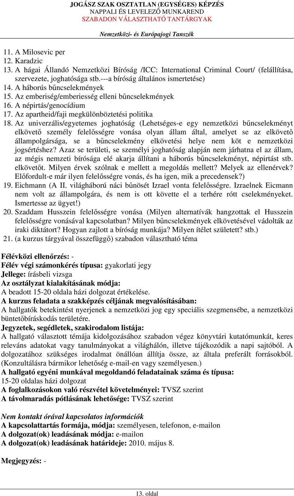 Az univerzális/egyetemes joghatóság (Lehetséges-e egy nemzetközi bűncselekményt elkövető személy felelősségre vonása olyan állam által, amelyet se az elkövető állampolgársága, se a bűncselekmény