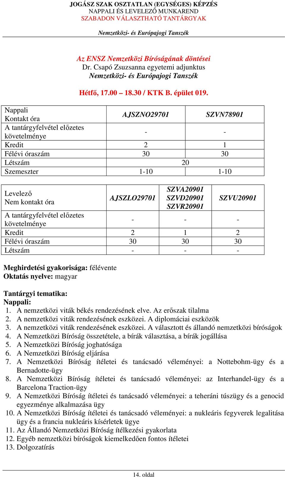 2 1 2 Félévi óraszám 30 30 30 Létszám - - - Meghirdetési gyakorisága: félévente Oktatás nyelve: magyar Tantárgyi tematika: Nappali: 1. A nemzetközi viták békés rendezésének elve. Az erőszak tilalma 2.