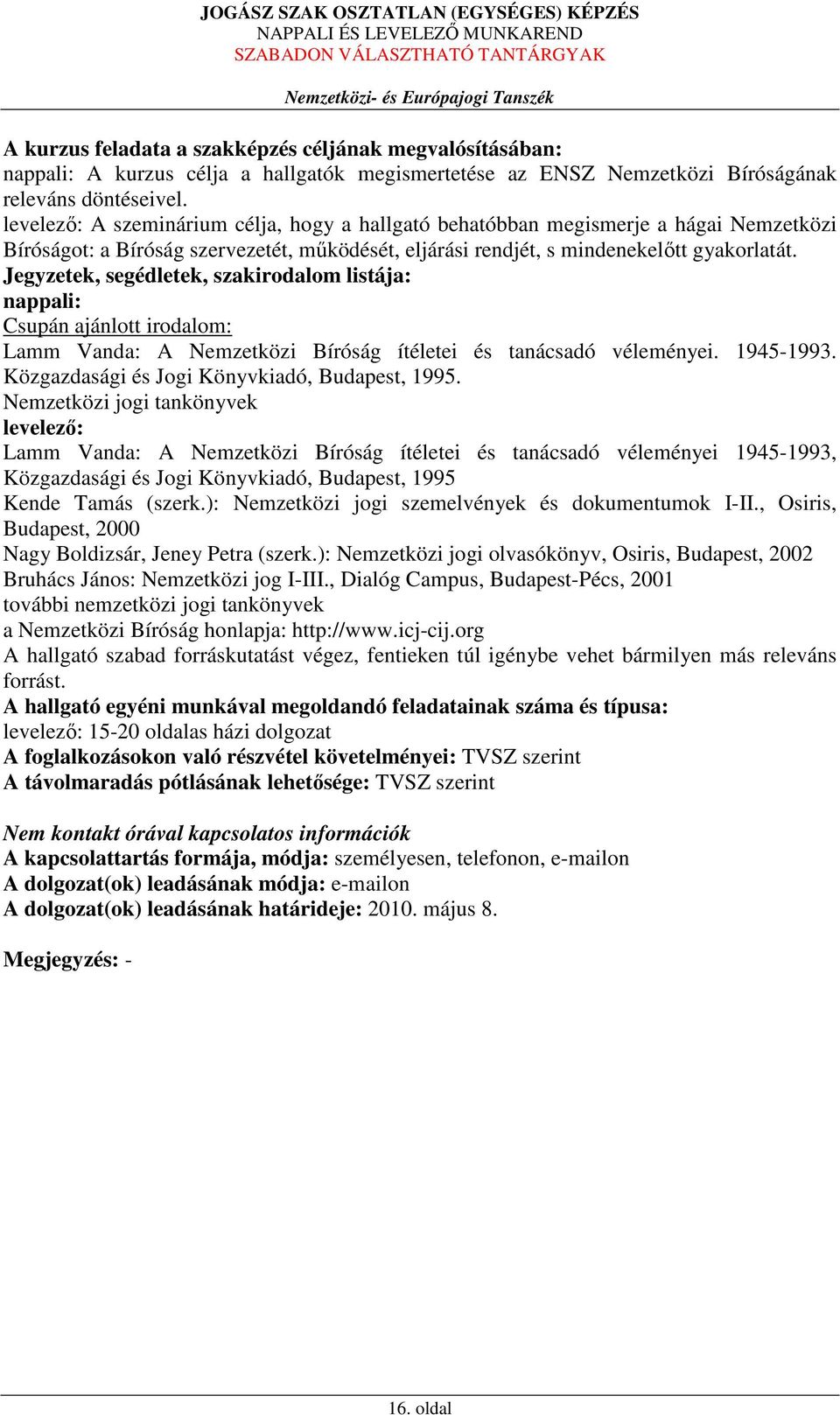 Jegyzetek, segédletek, szakirodalom listája: nappali: Csupán ajánlott irodalom: Lamm Vanda: A Nemzetközi Bíróság ítéletei és tanácsadó véleményei. 1945-1993.