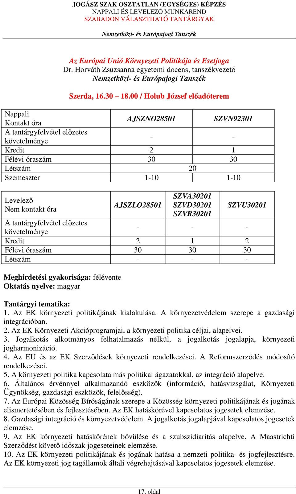 SZVR30201 SZVU30201 - - - Kredit 2 1 2 Félévi óraszám 30 30 30 Létszám - - - Meghirdetési gyakorisága: félévente Oktatás nyelve: magyar Tantárgyi tematika: 1.