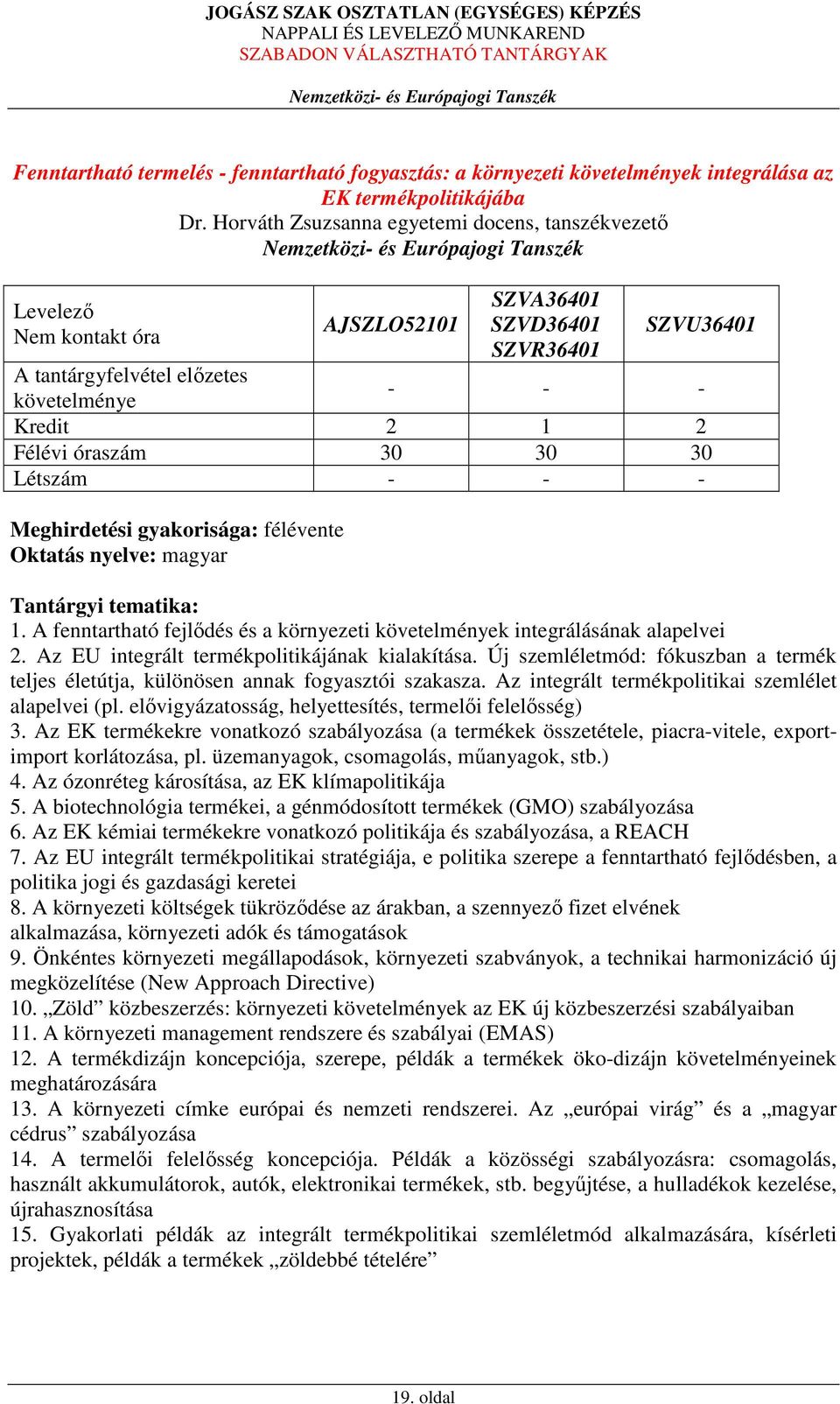 gyakorisága: félévente Oktatás nyelve: magyar Tantárgyi tematika: 1. A fenntartható fejlődés és a környezeti k integrálásának alapelvei 2. Az EU integrált termékpolitikájának kialakítása.