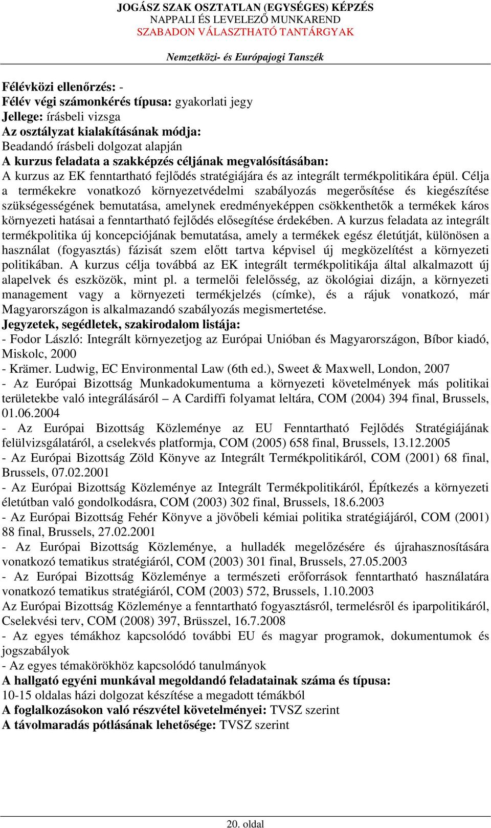 Célja a termékekre vonatkozó környezetvédelmi szabályozás megerősítése és kiegészítése szükségességének bemutatása, amelynek eredményeképpen csökkenthetők a termékek káros környezeti hatásai a
