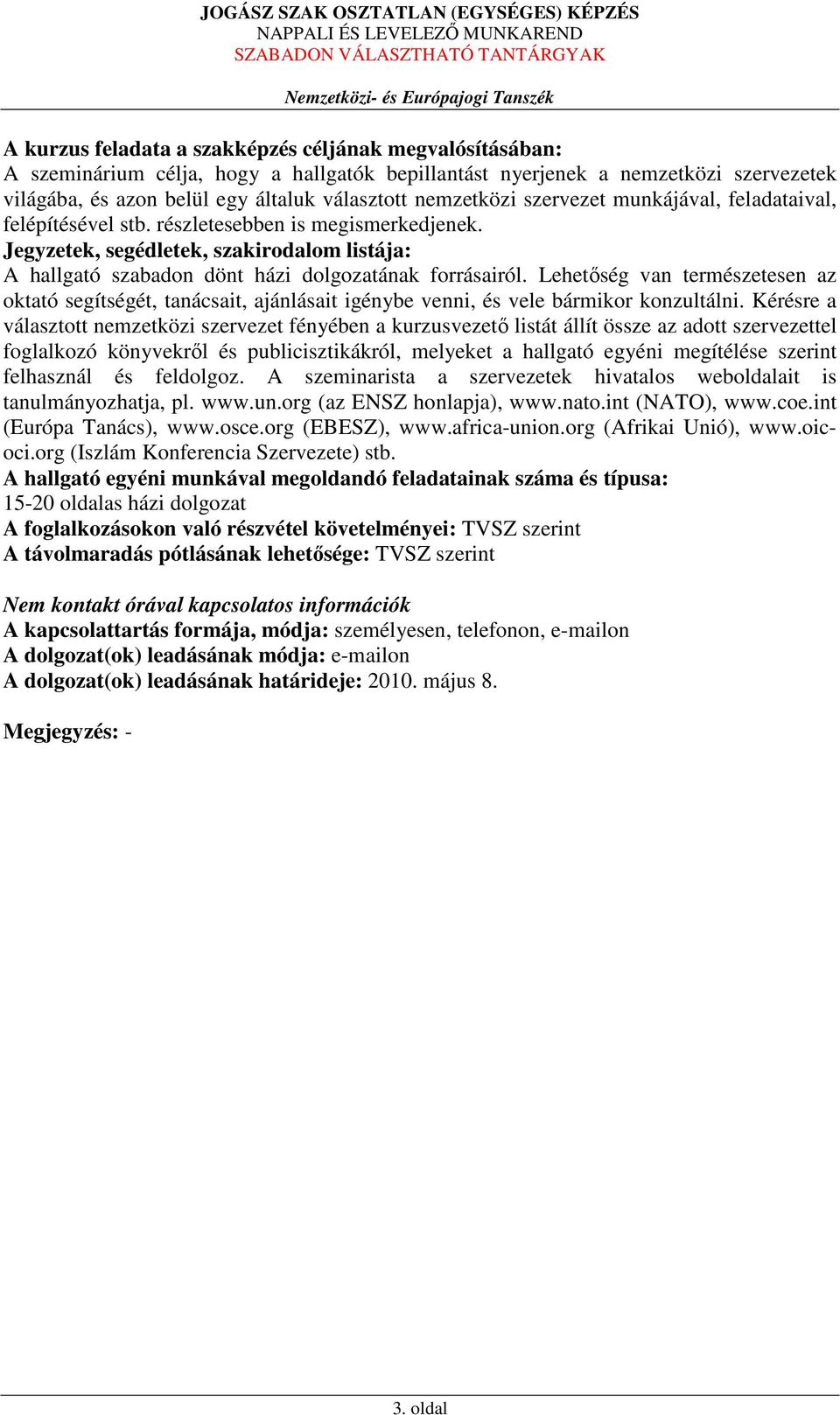 Jegyzetek, segédletek, szakirodalom listája: A hallgató szabadon dönt házi dolgozatának forrásairól.