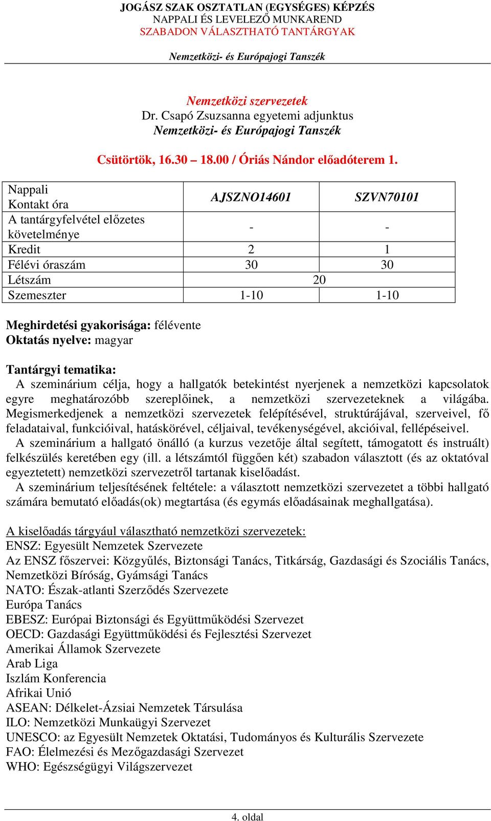 szeminárium célja, hogy a hallgatók betekintést nyerjenek a nemzetközi kapcsolatok egyre meghatározóbb szereplőinek, a nemzetközi szervezeteknek a világába.