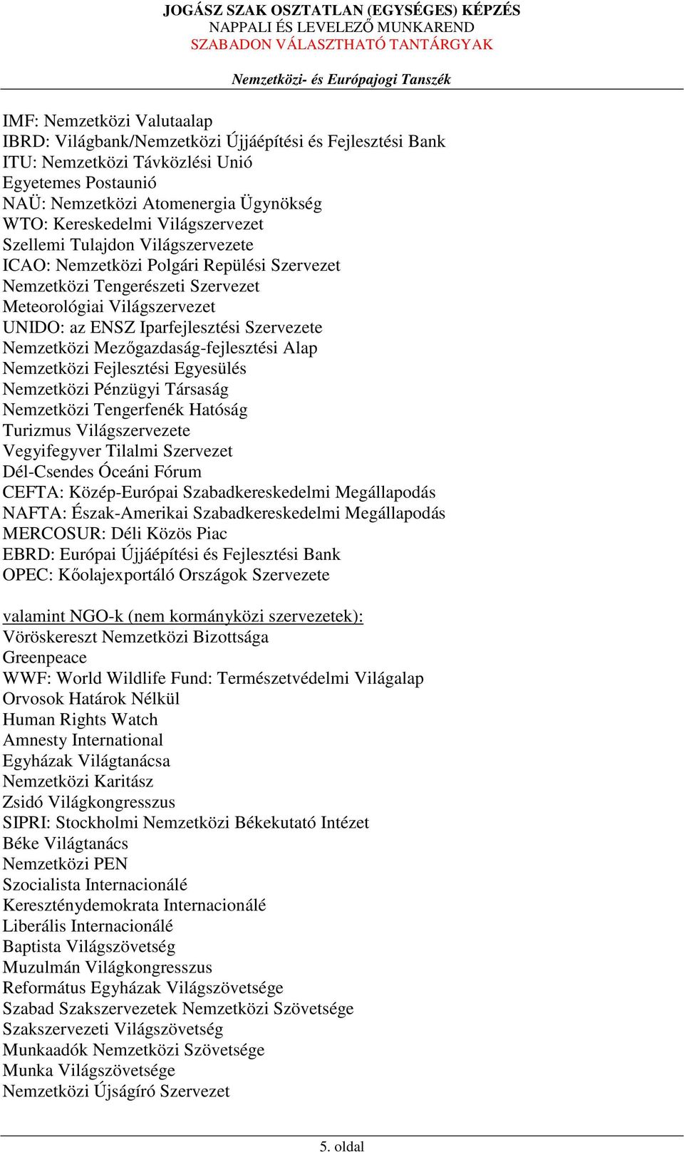 Nemzetközi Mezőgazdaság-fejlesztési Alap Nemzetközi Fejlesztési Egyesülés Nemzetközi Pénzügyi Társaság Nemzetközi Tengerfenék Hatóság Turizmus Világszervezete Vegyifegyver Tilalmi Szervezet