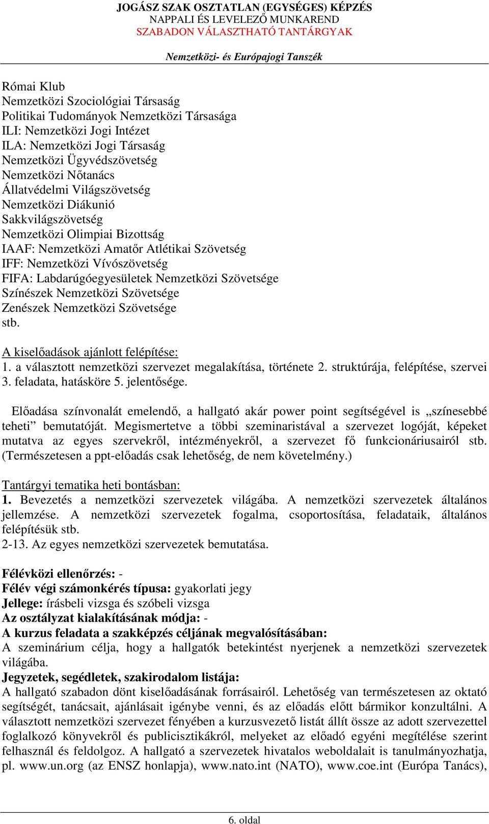 Nemzetközi Szövetsége Színészek Nemzetközi Szövetsége Zenészek Nemzetközi Szövetsége stb. A kiselőadások ajánlott felépítése: 1. a választott nemzetközi szervezet megalakítása, története 2.