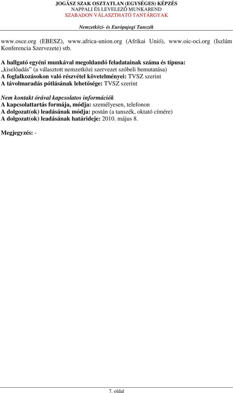 foglalkozásokon való részvétel i: TVSZ szerint A távolmaradás pótlásának lehetősége: TVSZ szerint Nem kontakt órával kapcsolatos információk A